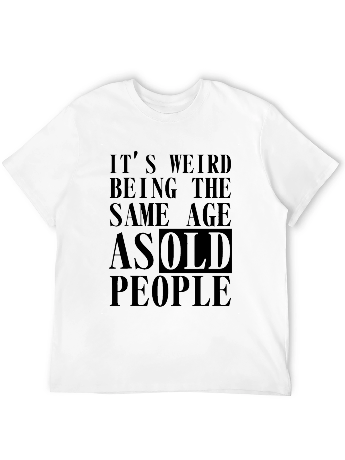 Black It's Weird Being The Same Age As Old People Black T-Shirt view 12