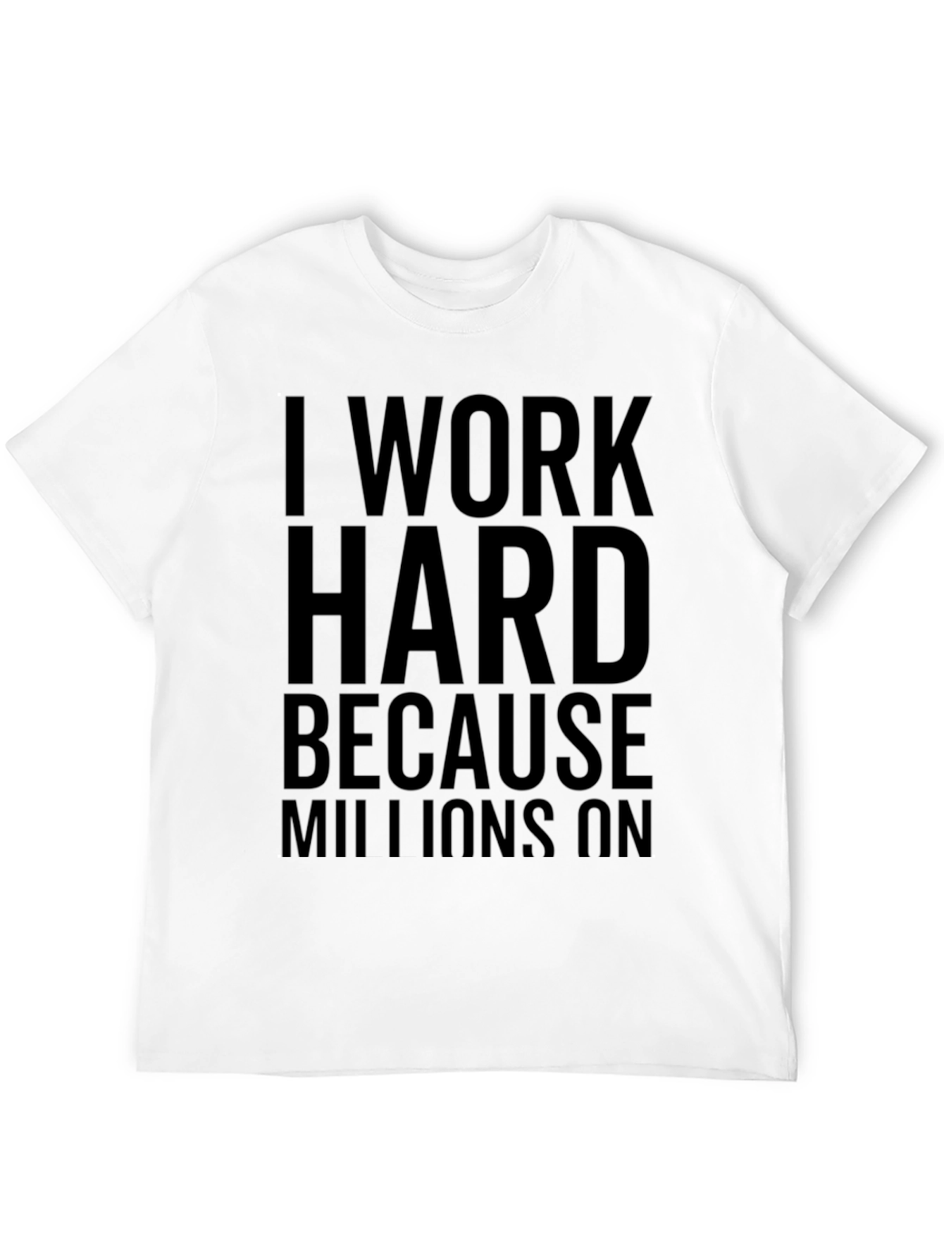 Black I Work Hard Because Millions On T-Shirt view 12