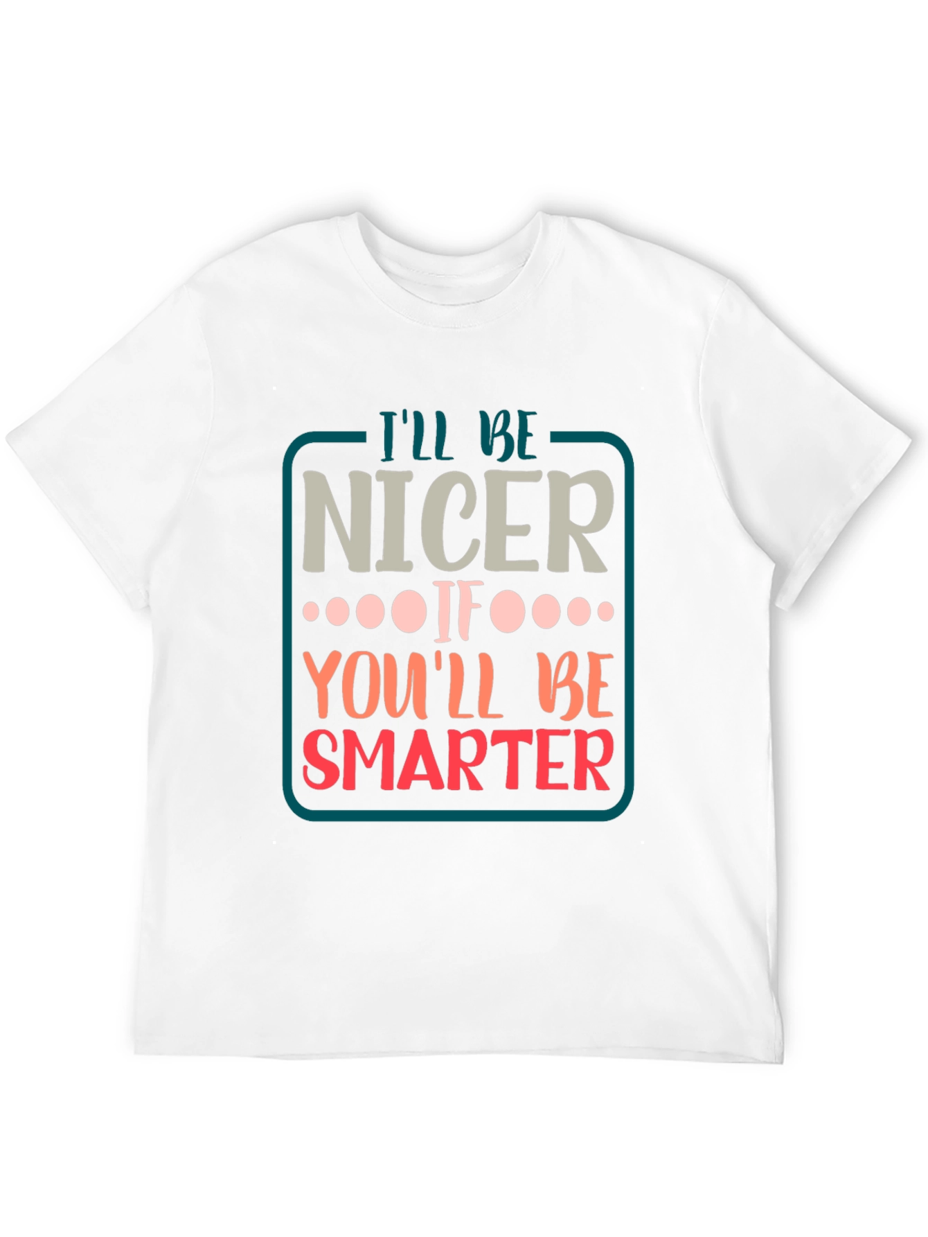 Black Funny Sarcastic T-Shirt - I'll Be Nicer If... view 12