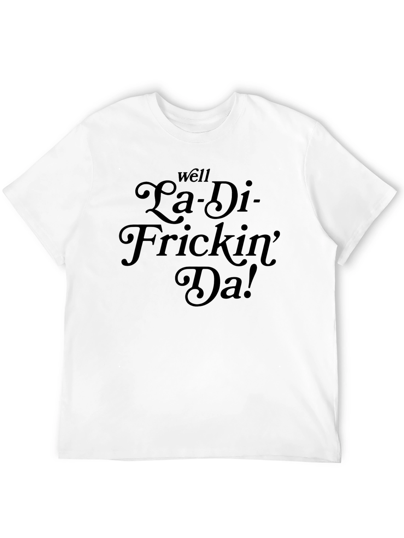 Black La-Di-Frickin'-Da! Funny Graphic T-Shirt view 12