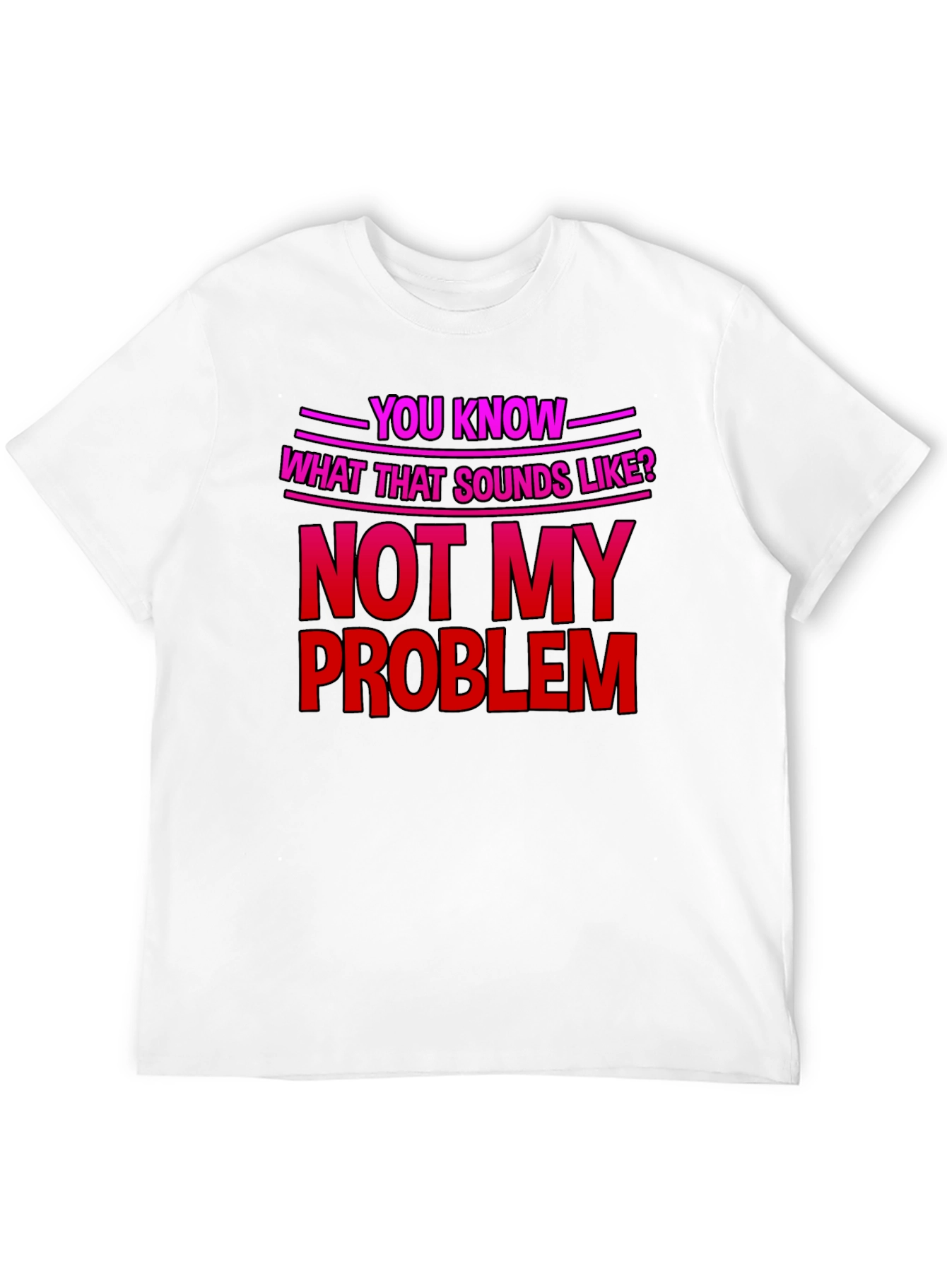 Not My Problem T-Shirt - Funny Sarcastic Tee - 12