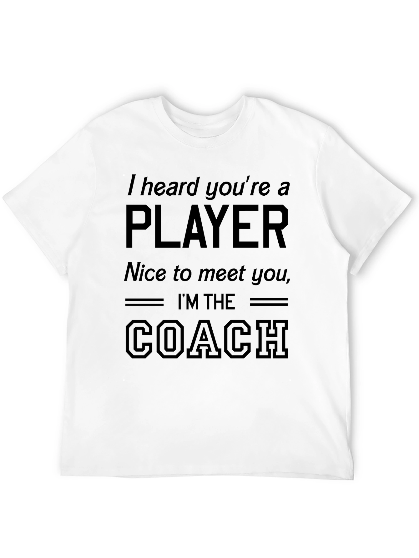 I Heard You're A Player - Funny Coach T-Shirt - 12