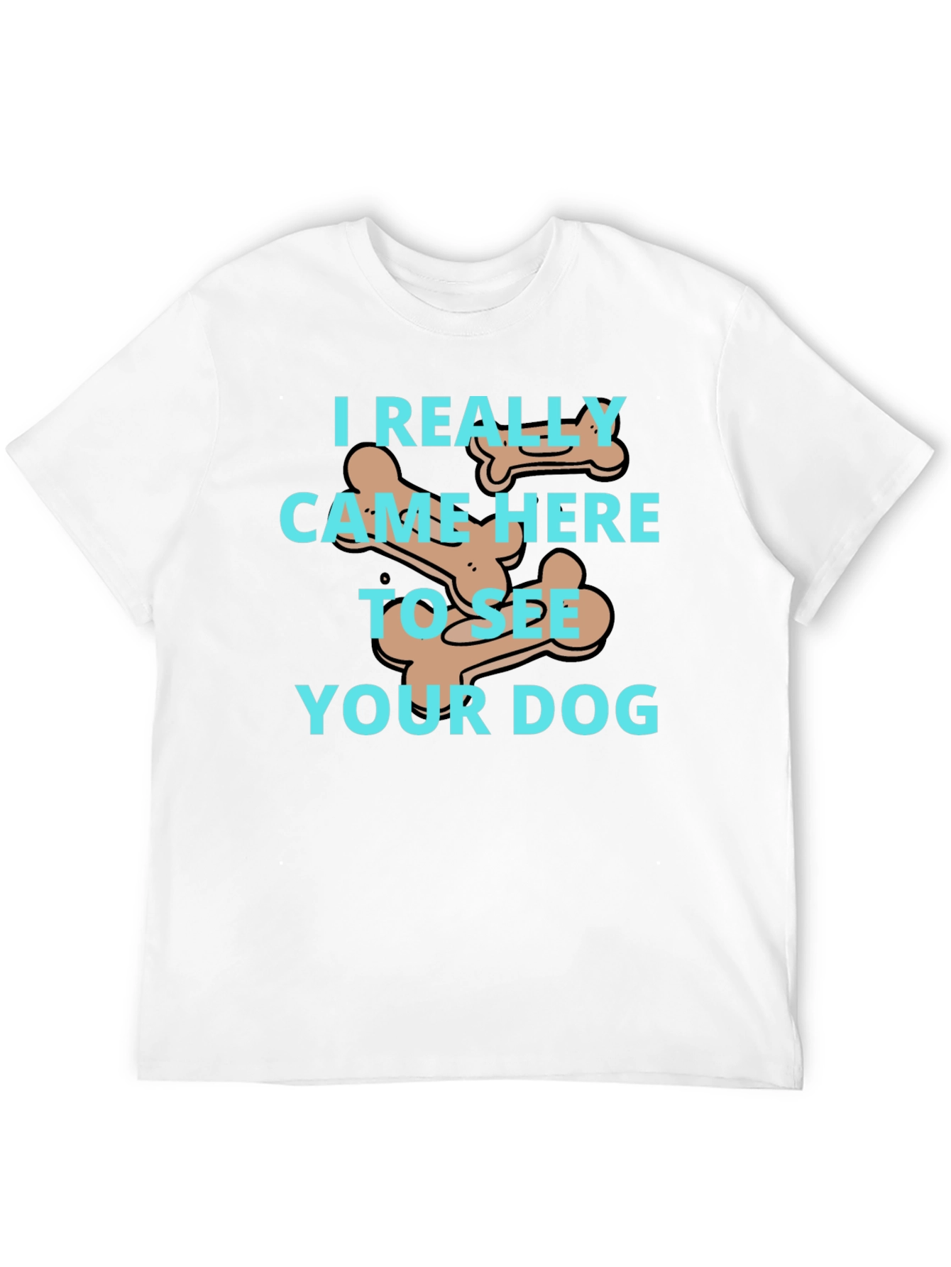 Dog Lover T-Shirt: I Came To See Your Dog - 12