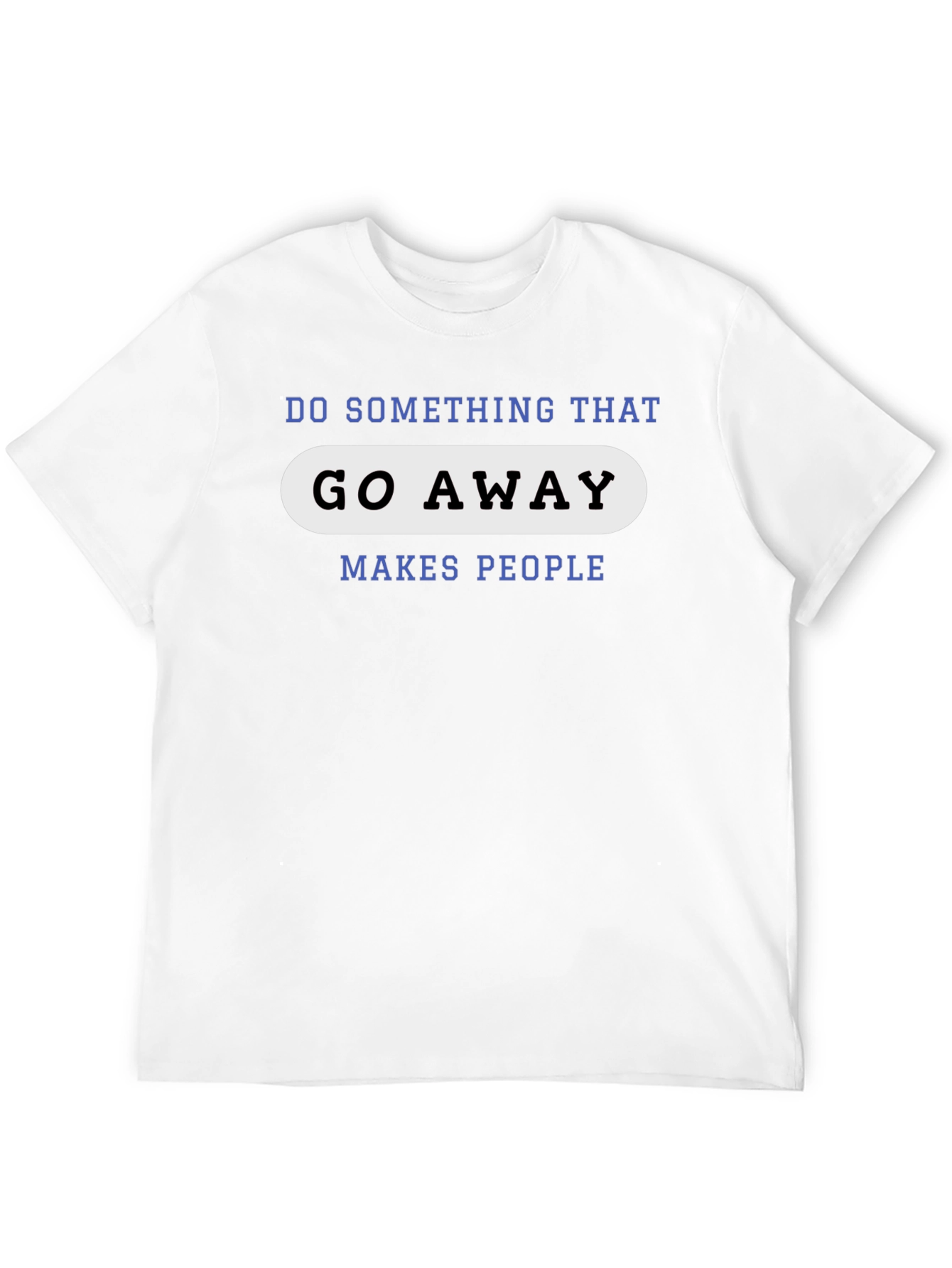 Black Go Away Makes People T-Shirt - Funny Sarcastic Tee view 12
