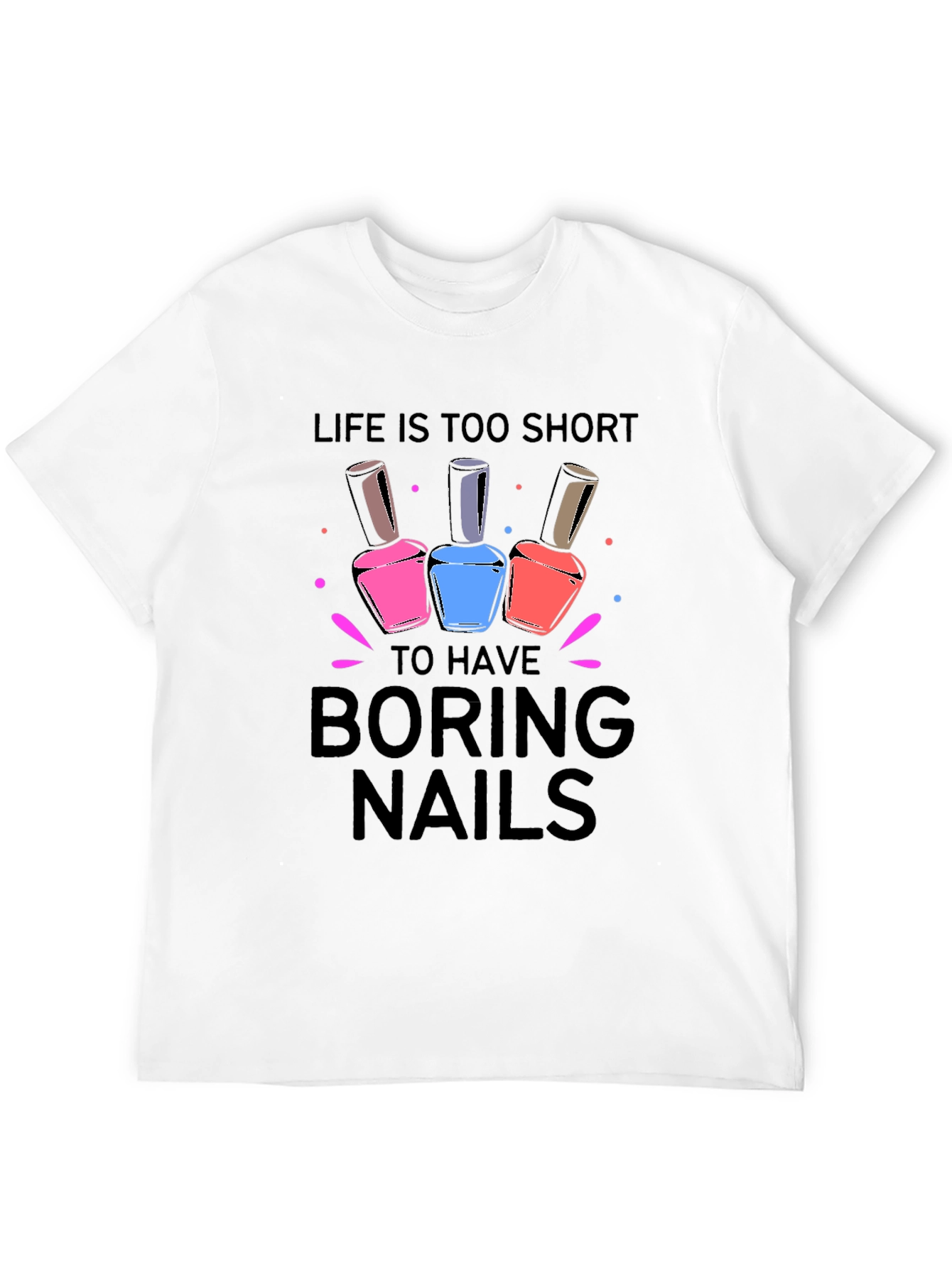 Life is too short for Boring Nails T-Shirt - 12