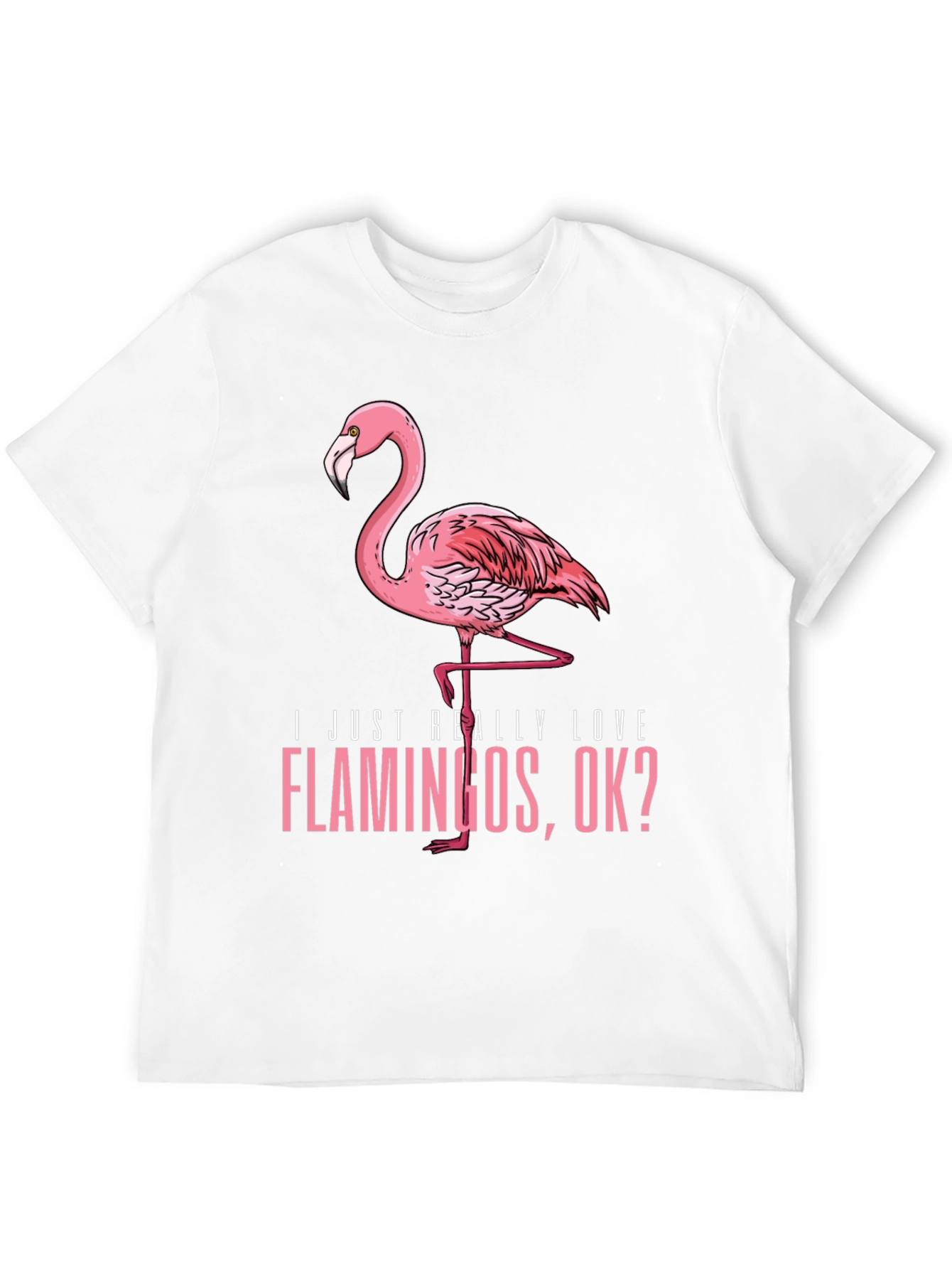 Flamingo Graphic T-Shirt - I Just Really Love Flamingos OK? - 12