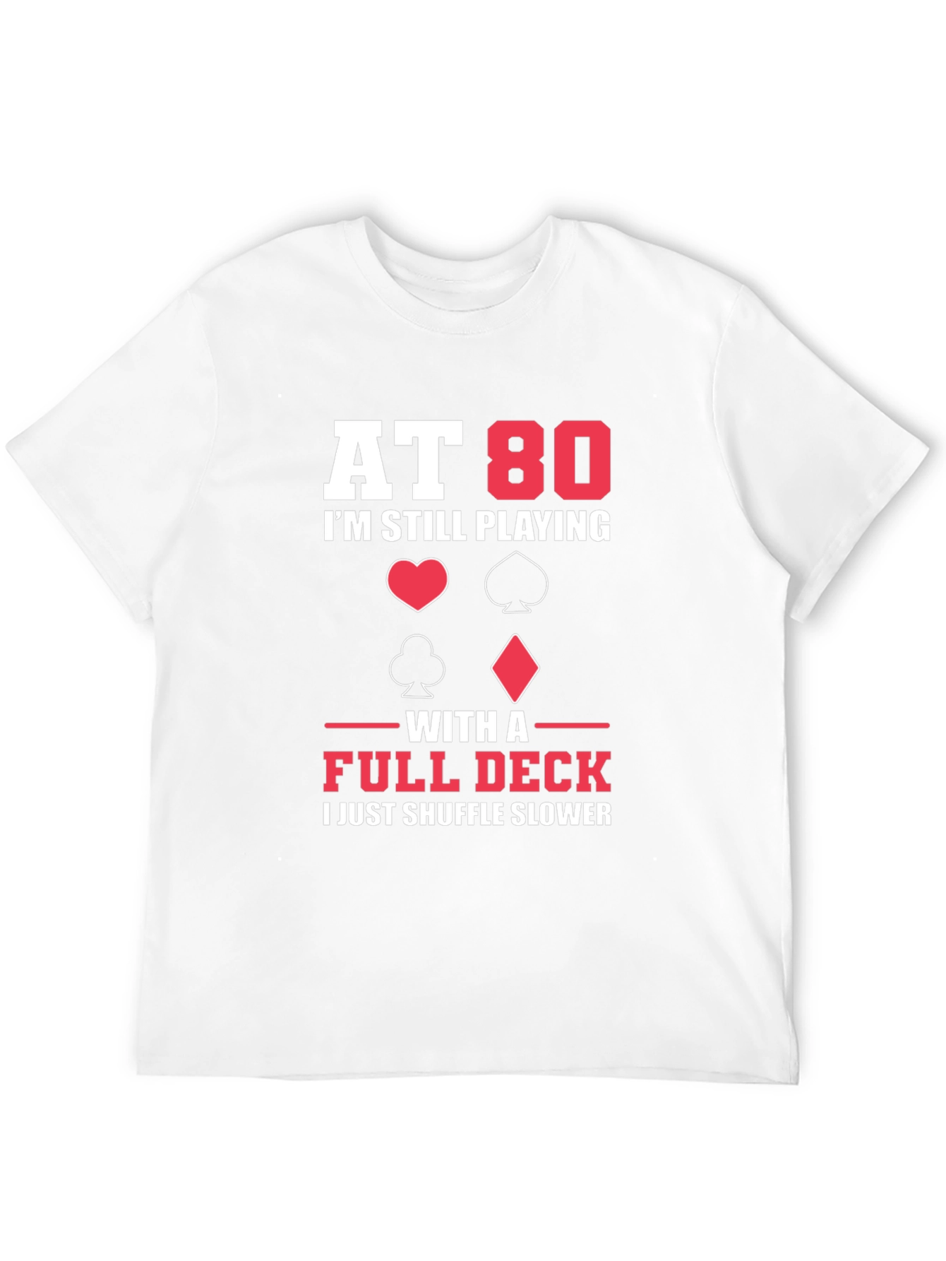 At 80 I'm Still Playing with a Full Deck Funny T-Shirt - 12