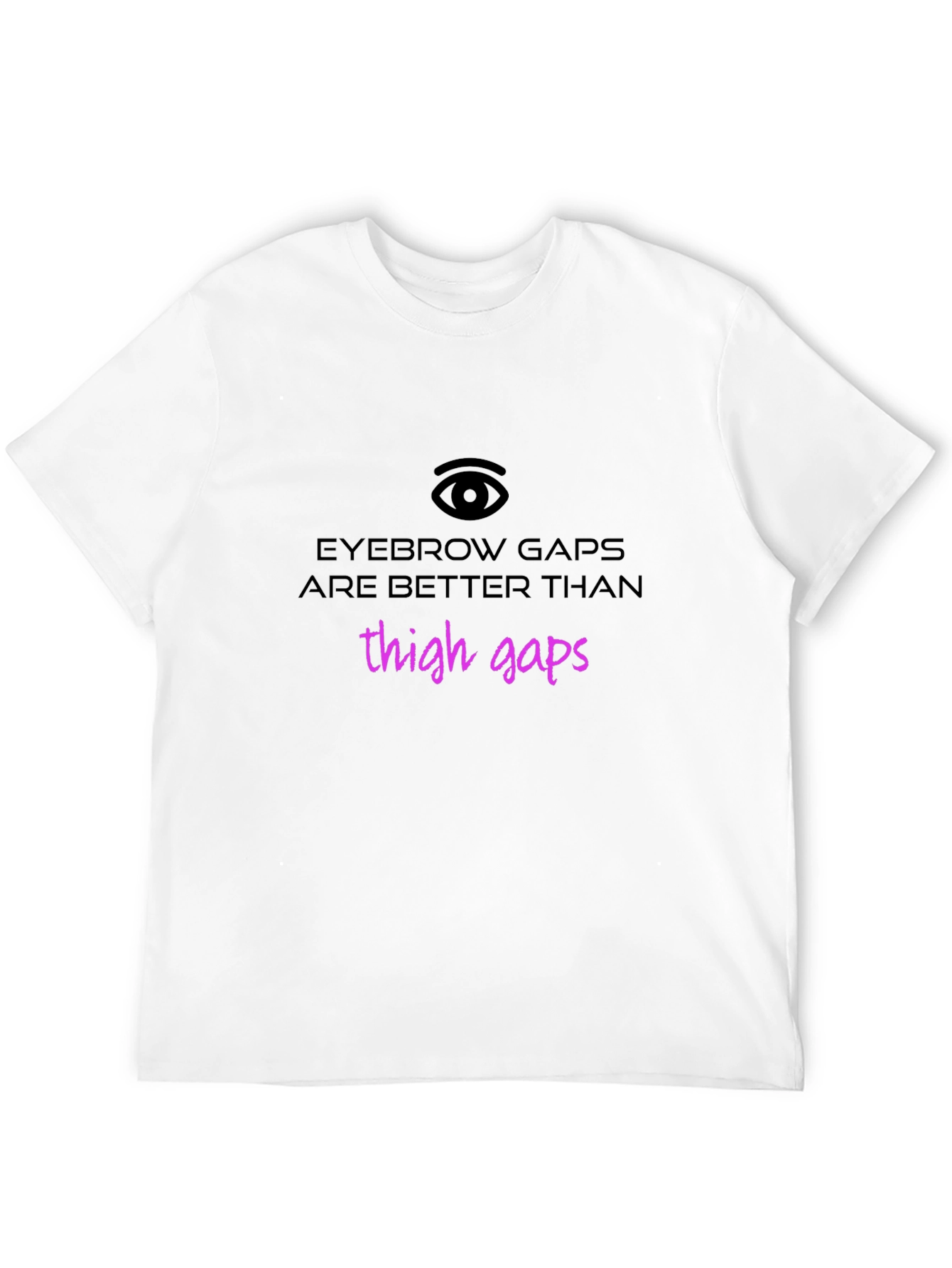 Black Eyebrow Gaps Better Than Thigh Gaps Graphic Tee view 12