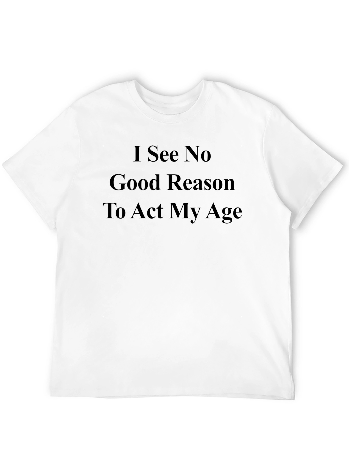 Black Funny Sarcastic Black T-Shirt: I See No Good Reason To Act My Age view 12