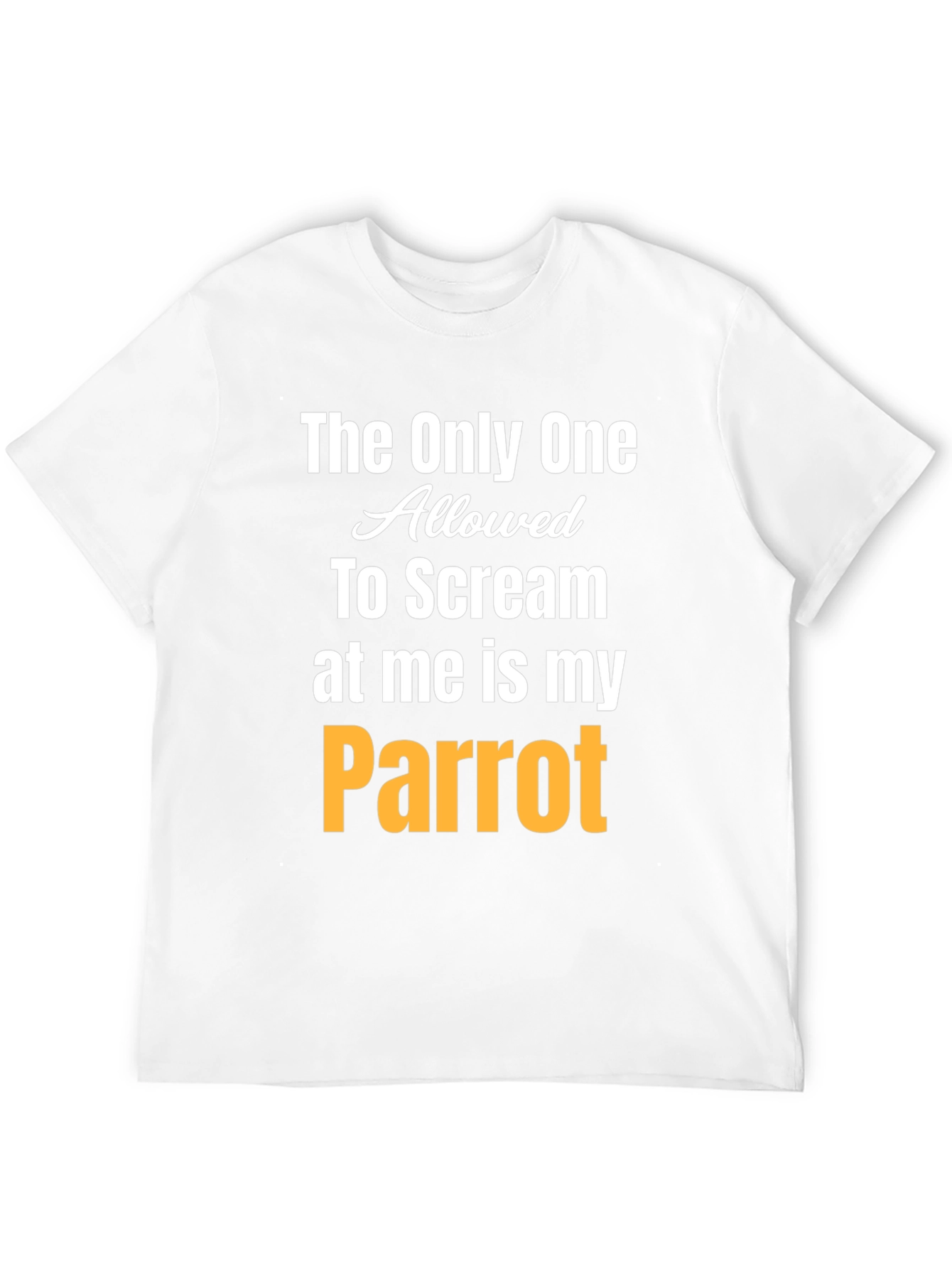 The Only One Allowed To Scream at Me Is My Parrot T-Shirt - 12