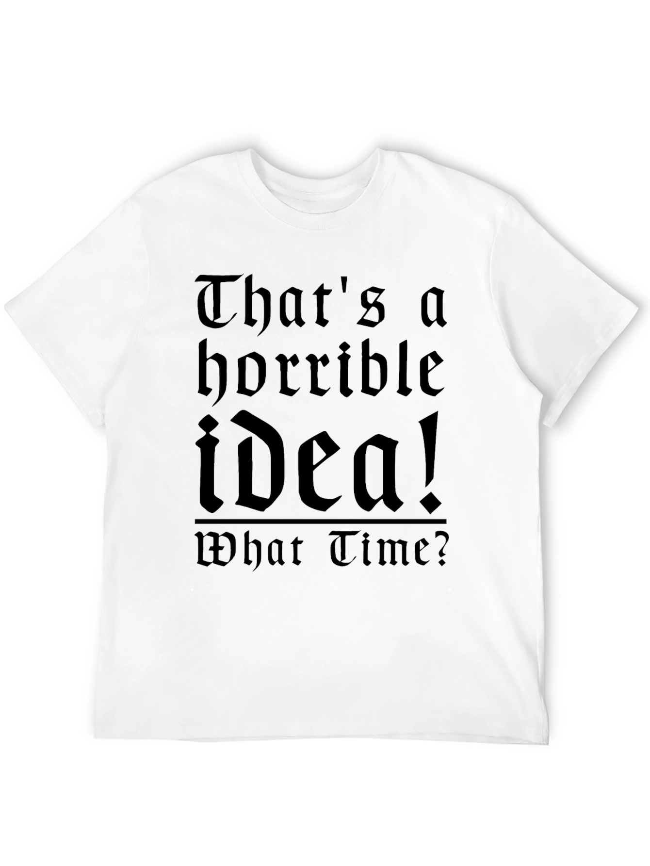 Black Horrible Idea T-Shirt - Funny Sarcastic Tee view 12
