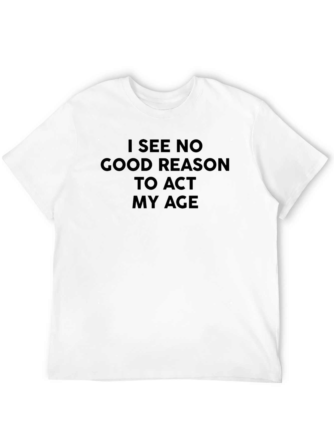 Funny Slogan Tee - I See No Good Reason to Act My Age - 12