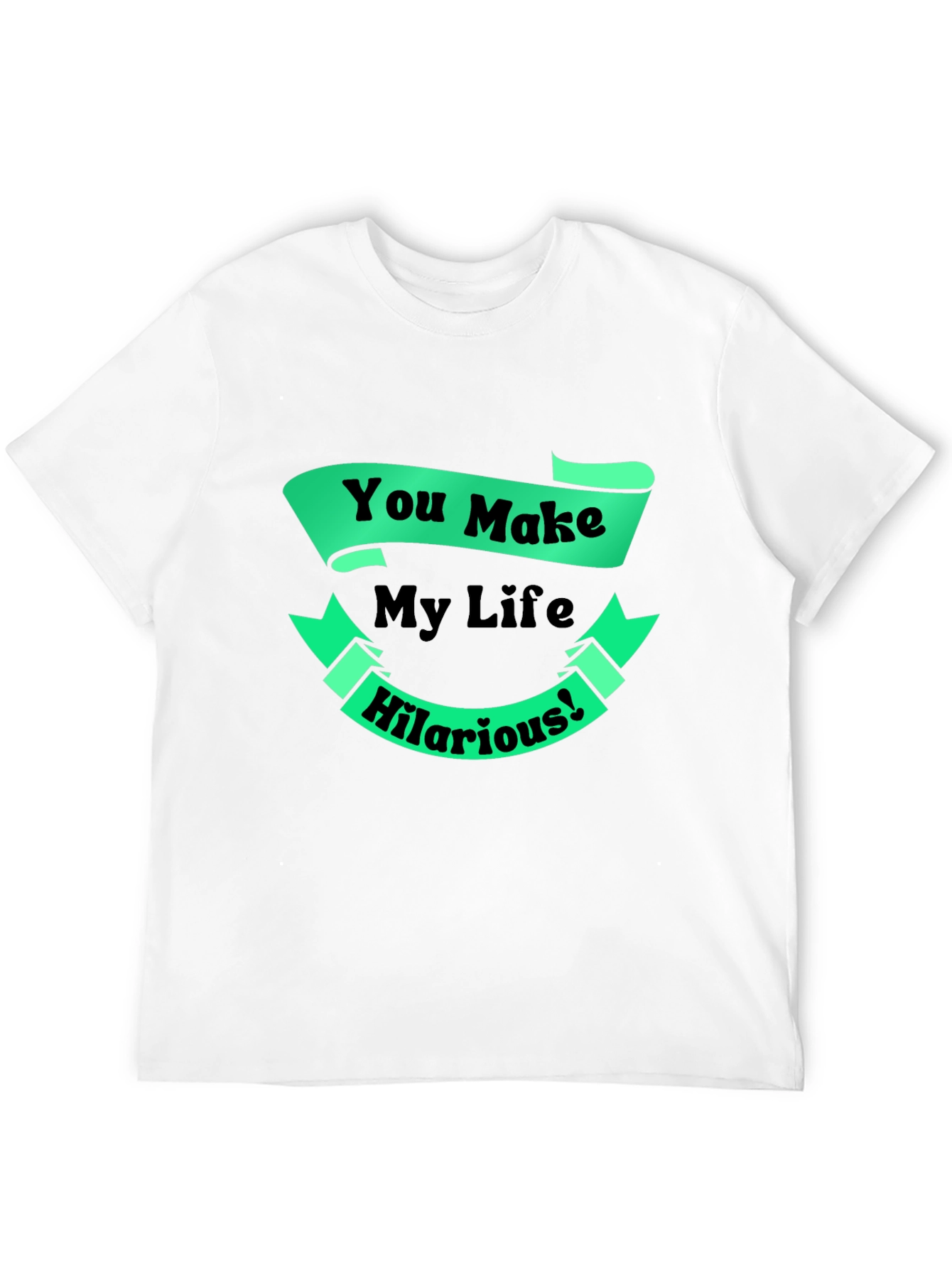 Black Funny You Make My Life Hilarious Graphic T-Shirt view 12