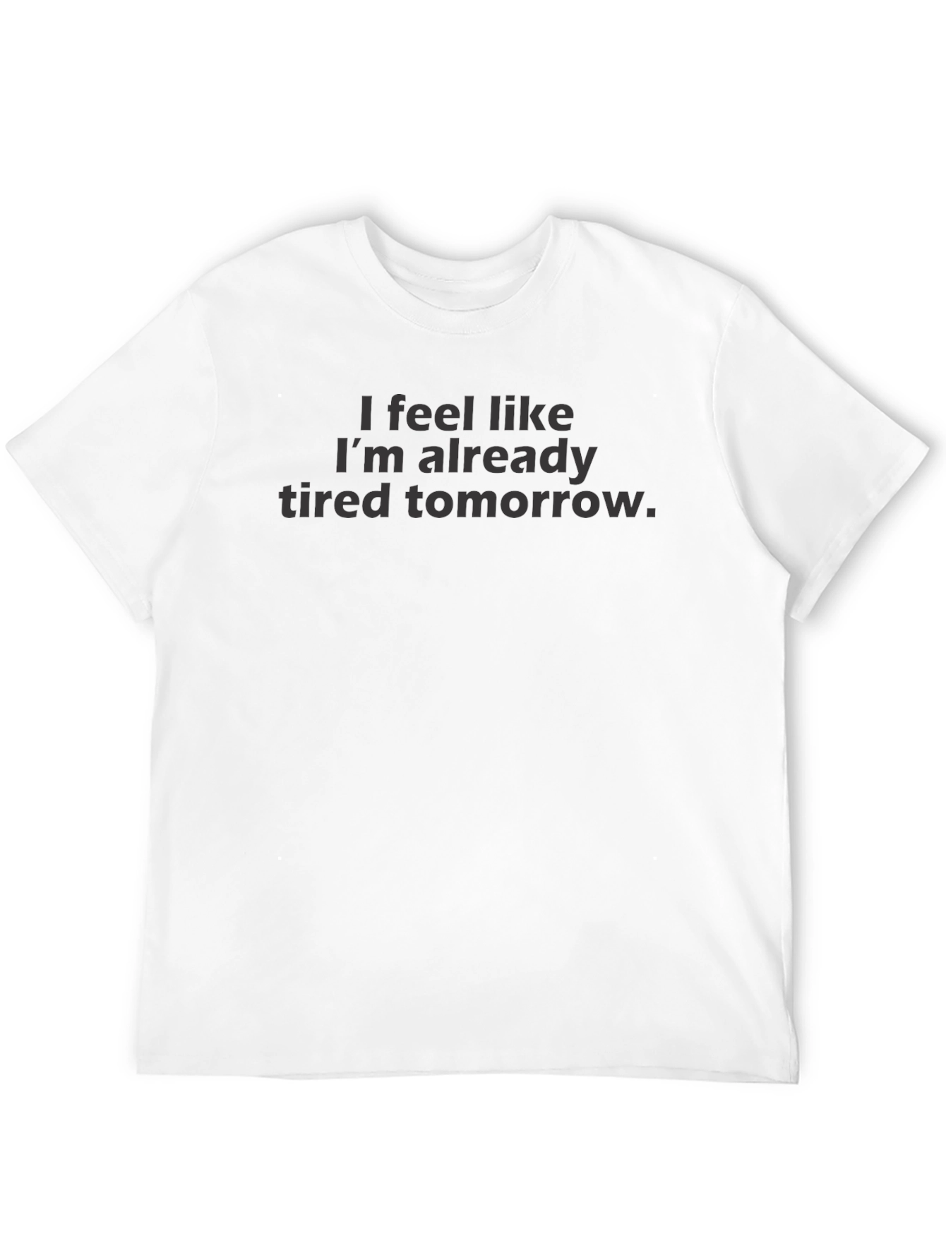 Black I Feel Like I'm Already Tired Tomorrow - Funny T-Shirt view 12