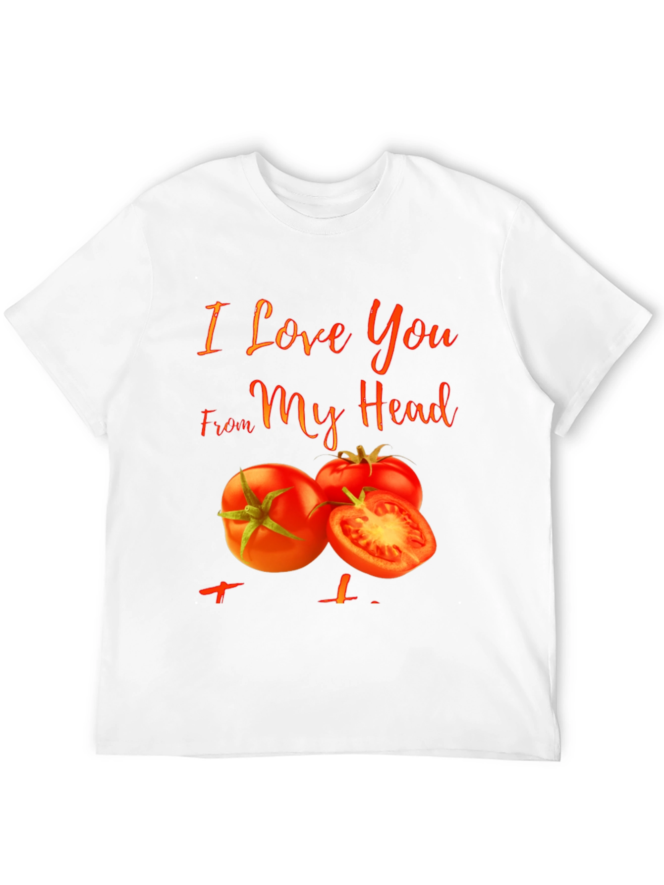 I Love You From My Head Tomato T-Shirt - 12
