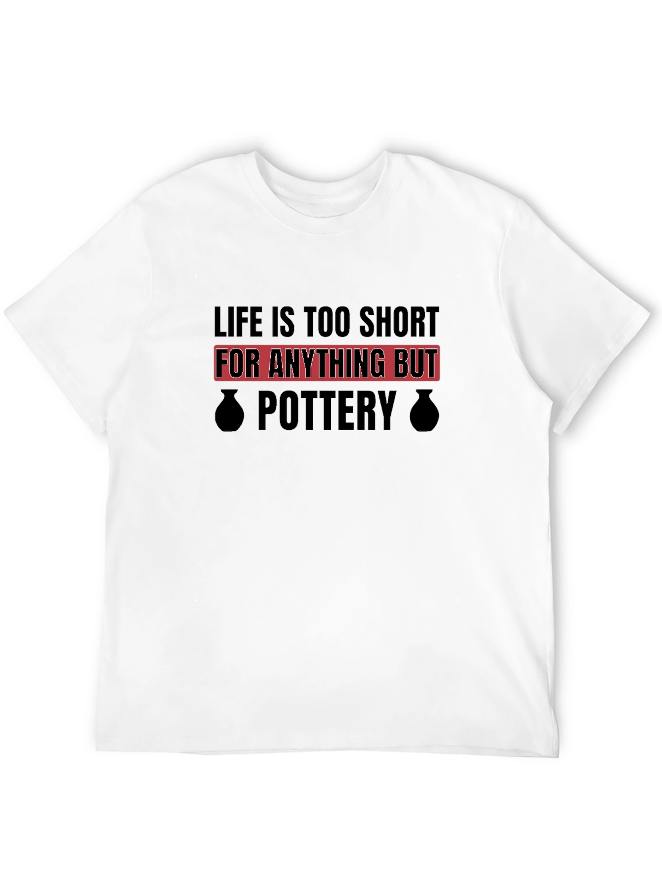 Black Pottery Lover Black T-Shirt - Life is Too Short view 12