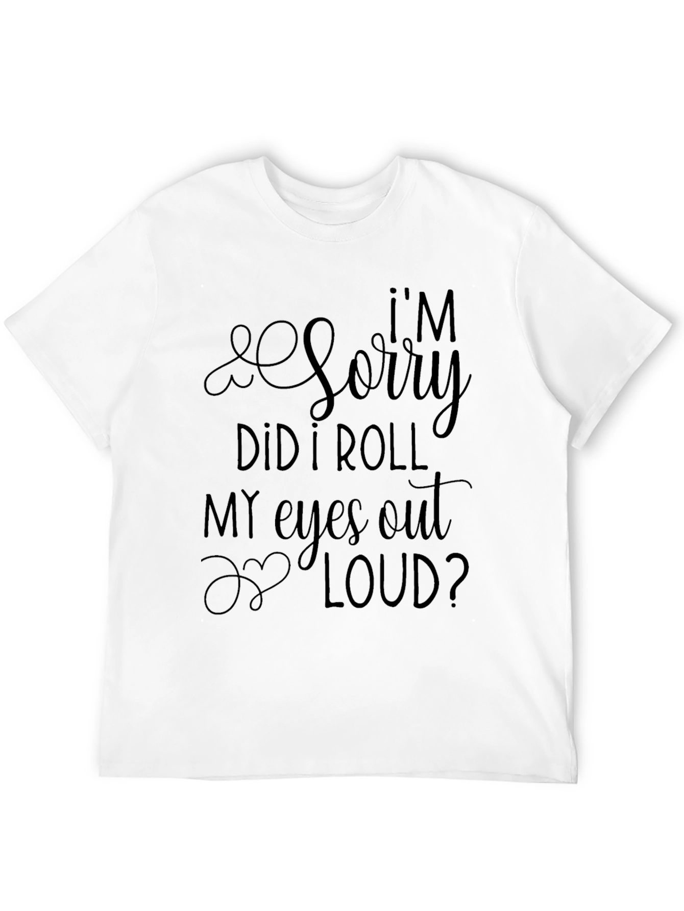 Black Sarcastic Humor T-Shirt - I'm Sorry Did I Roll My Eyes view 12