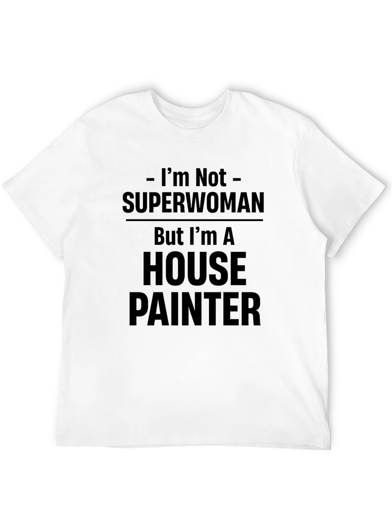 Black House Painter T-Shirt - I'm Not Superwoman Funny Tee view 12