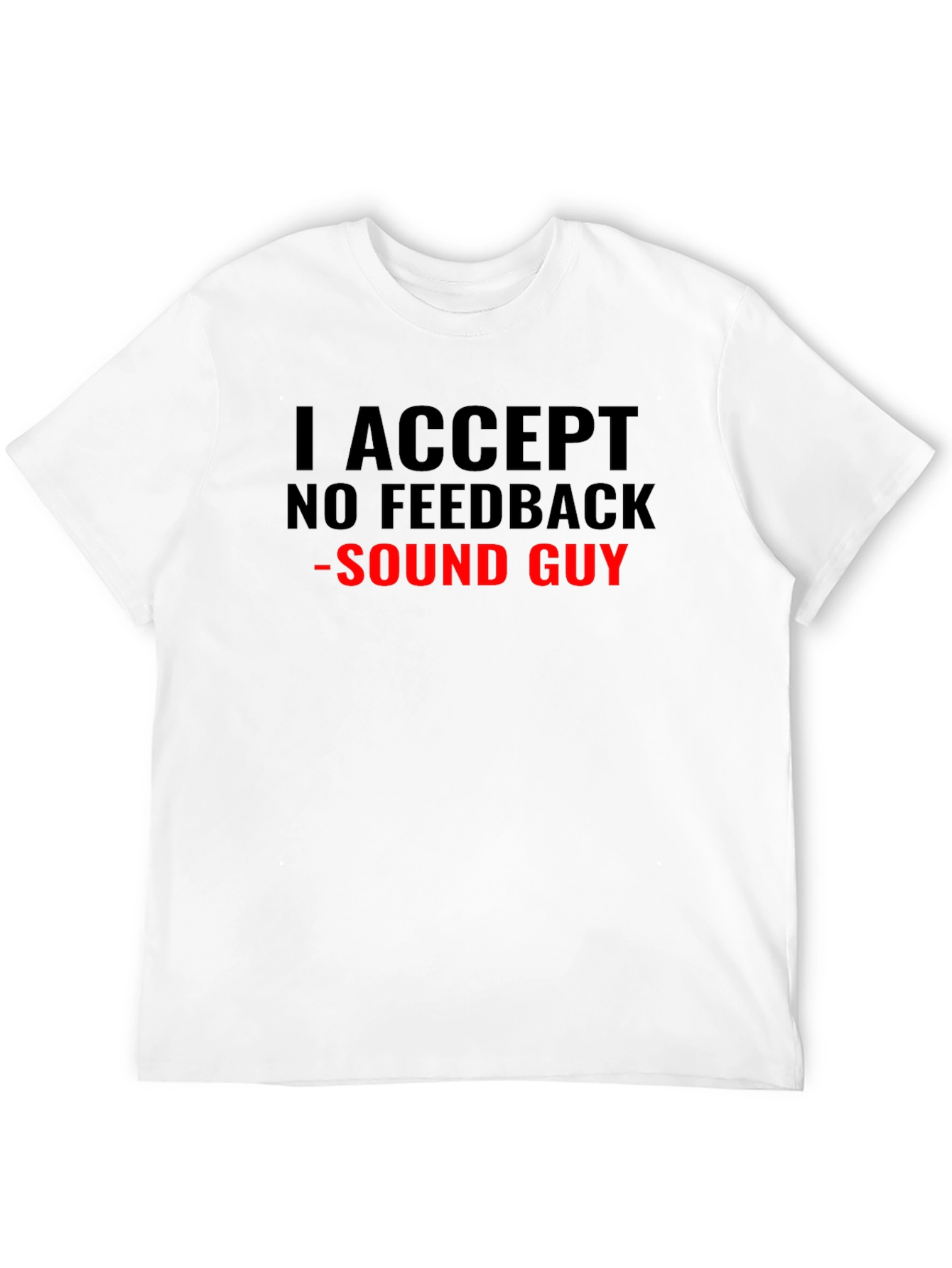 I Accept No Feedback Sound Guy T-Shirt - 12