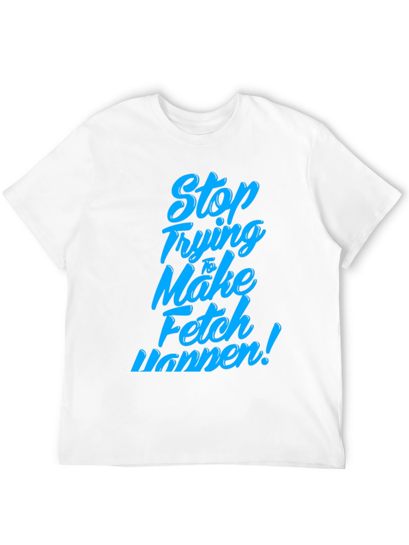 Black Stop Trying to Make Fetch Happen T-Shirt view 12