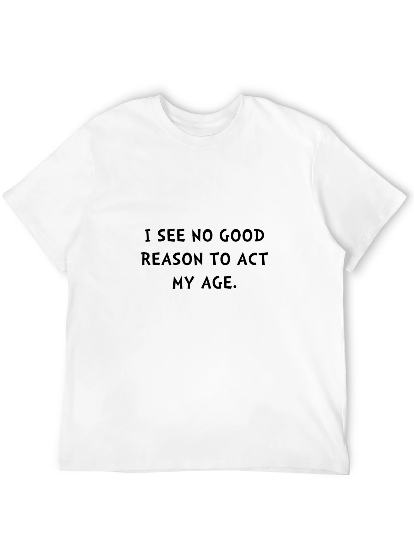 Black I See No Good Reason to Act My Age - Black T-Shirt view 12