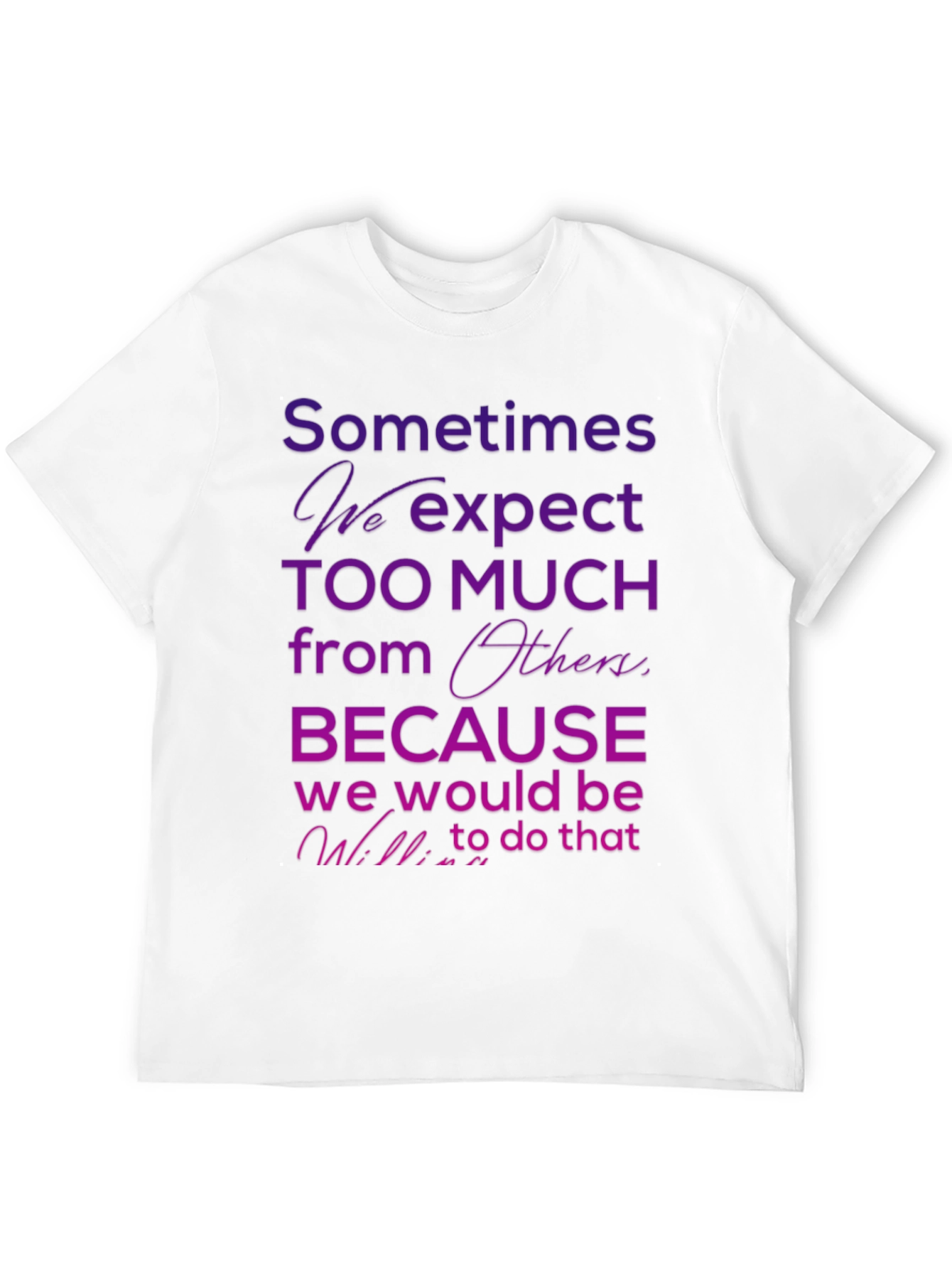 Black Motivational Quote T-Shirt - Sometimes We Expect Too Much view 12