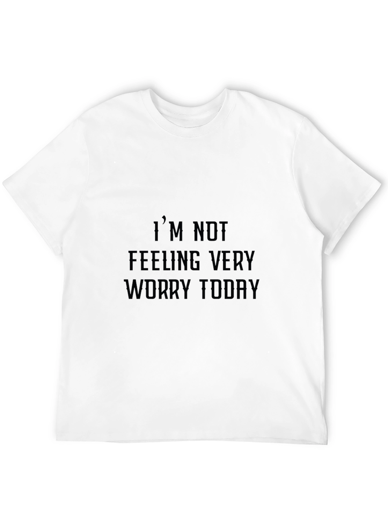 Black Humorous Graphic Tee: "I'm Not Feeling Very Worry Today" view 12