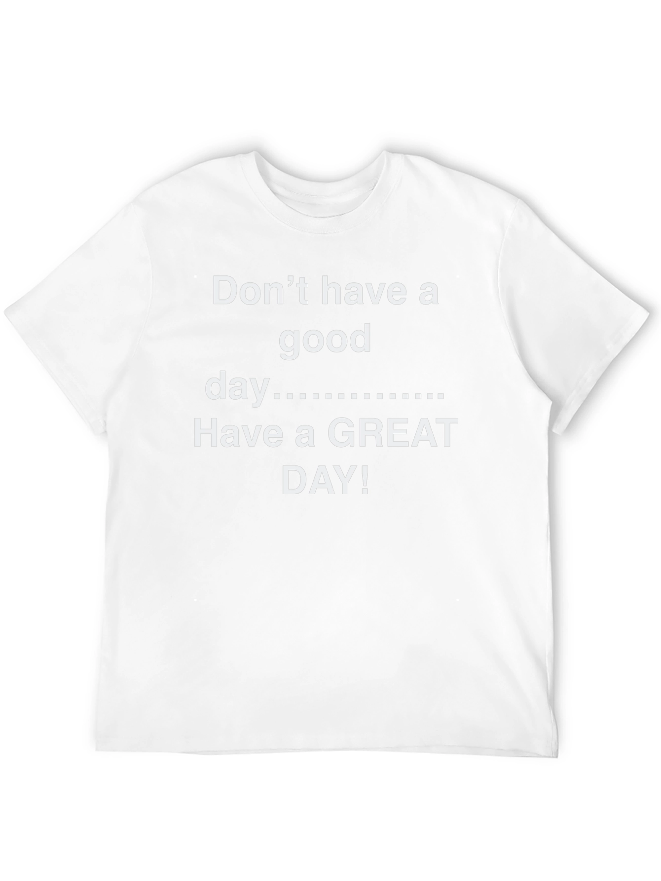 Black Don't Have A Good Day - Have a GREAT DAY! T-Shirt view 12