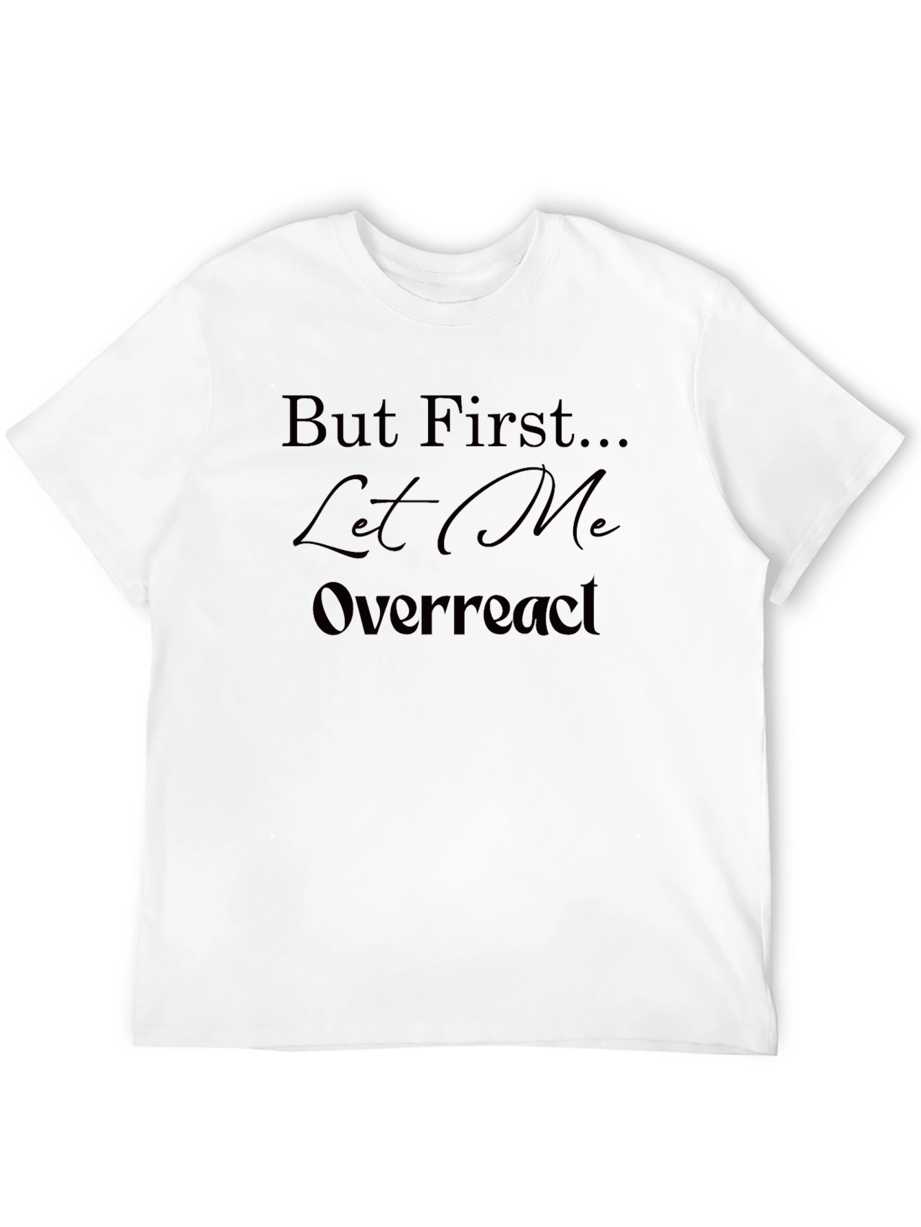Black But First Let Me Overreact T-Shirt - Unisex view 12