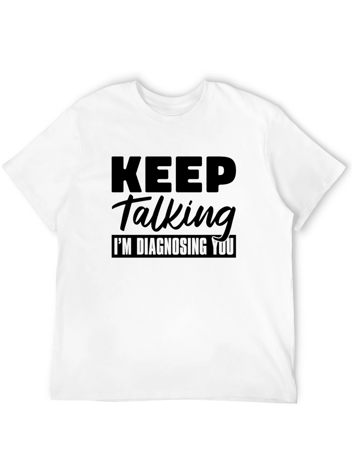 Black Keep Talking I'm Diagnosing You Graphic Tee view 12