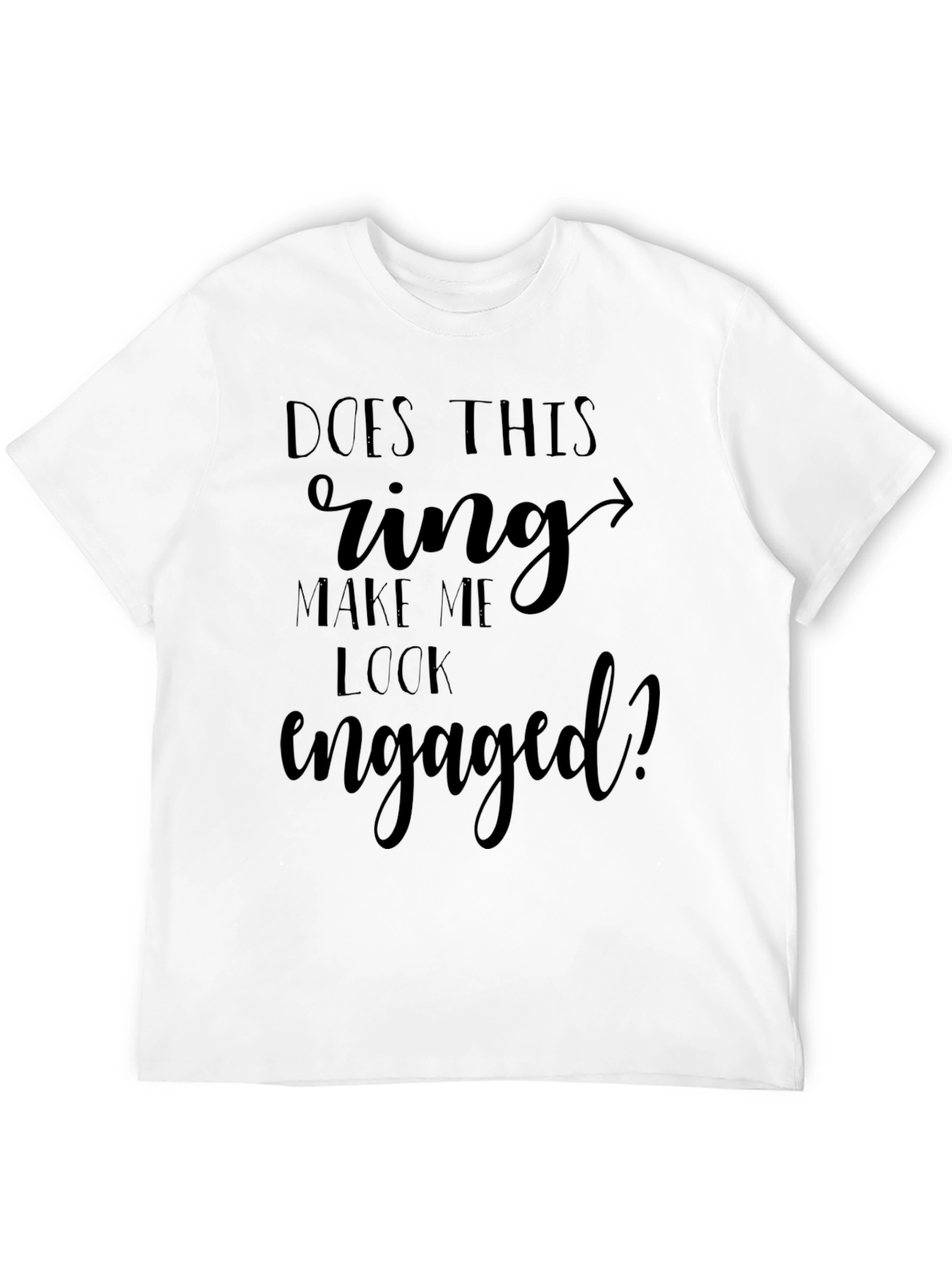 Black Funny Engagement T-Shirt: "Does This Ring Make Me Look Engaged?" view 12