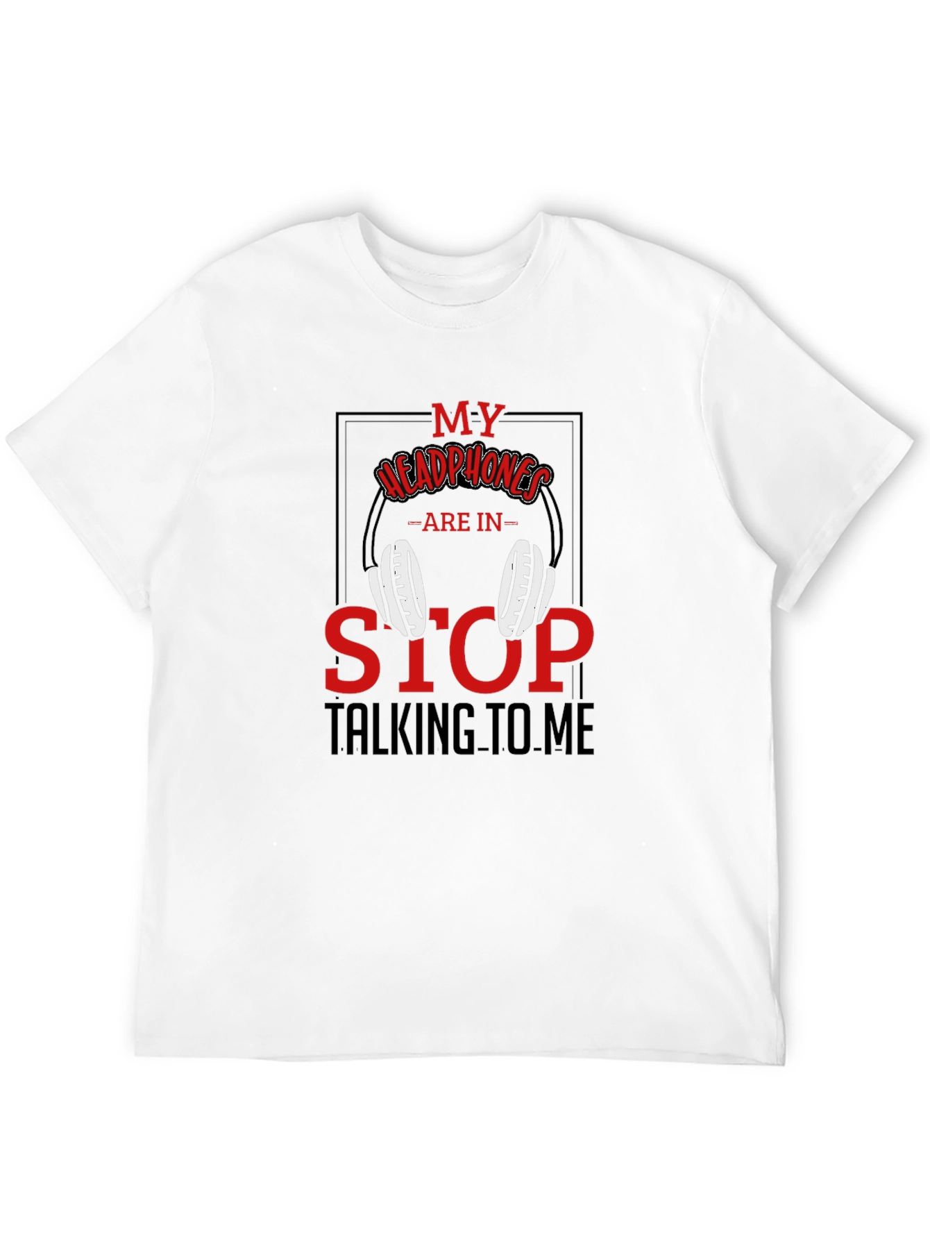 Black My Headphones Are In Stop Talking To Me T-Shirt view 12