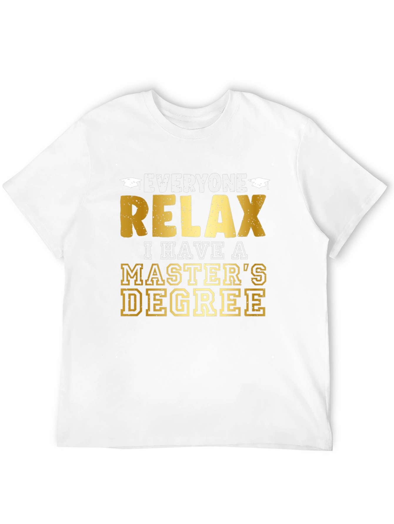 Relax, I Have a Master's Degree Graphic T-Shirt - 12