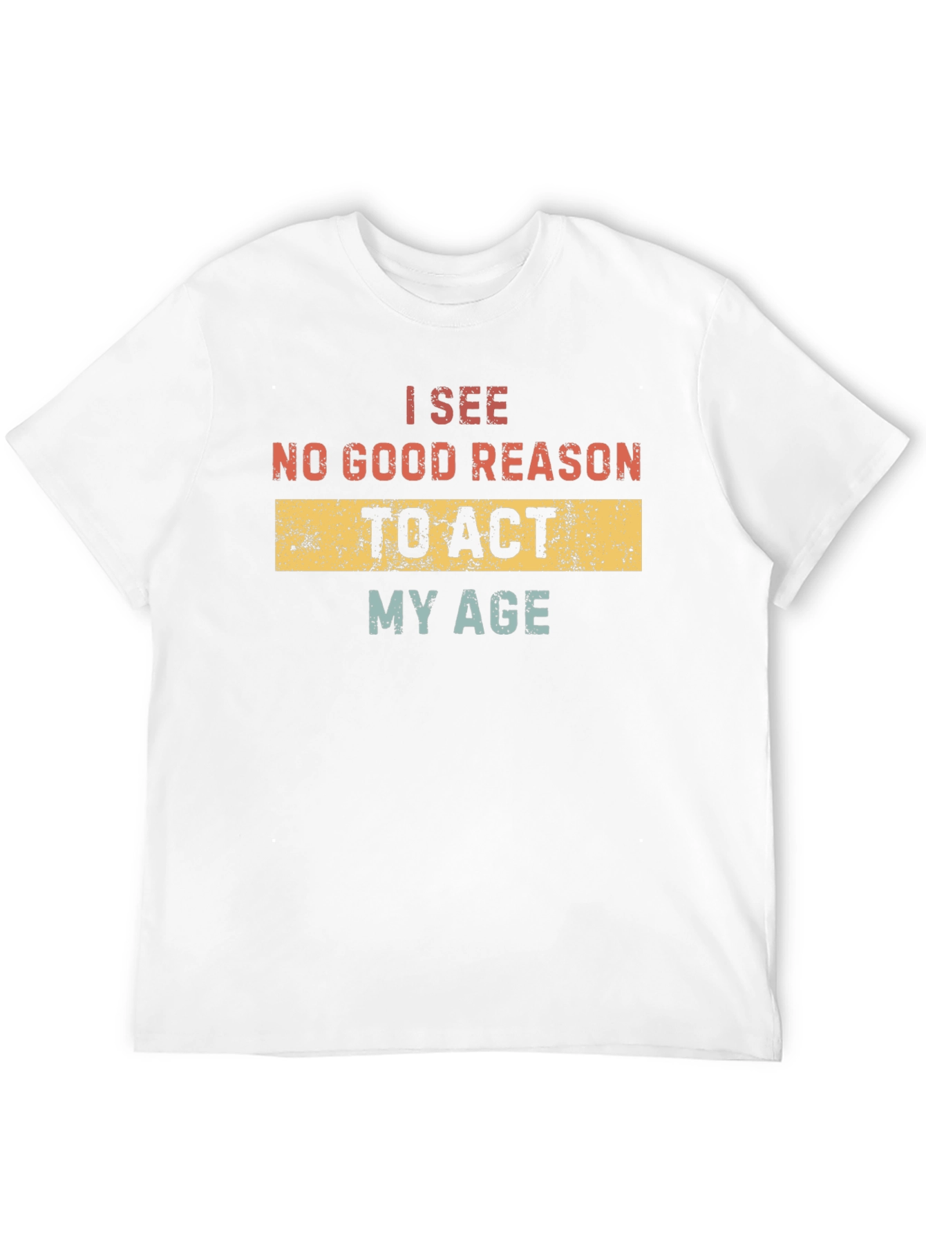 Black Funny "I See No Good Reason to Act My Age" T-Shirt view 12