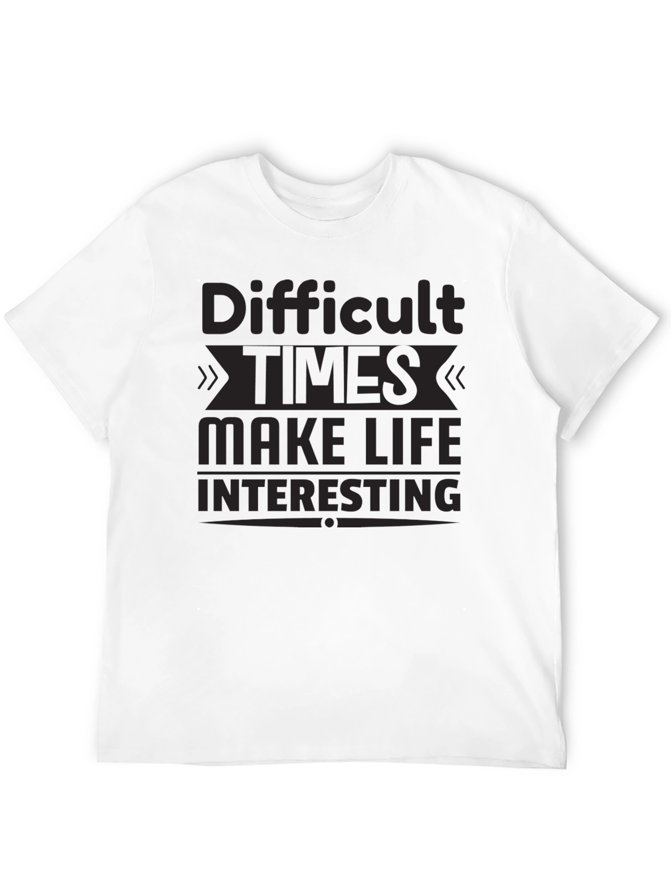 Black Motivational T-Shirt: Difficult Times Make Life Interesting view 12