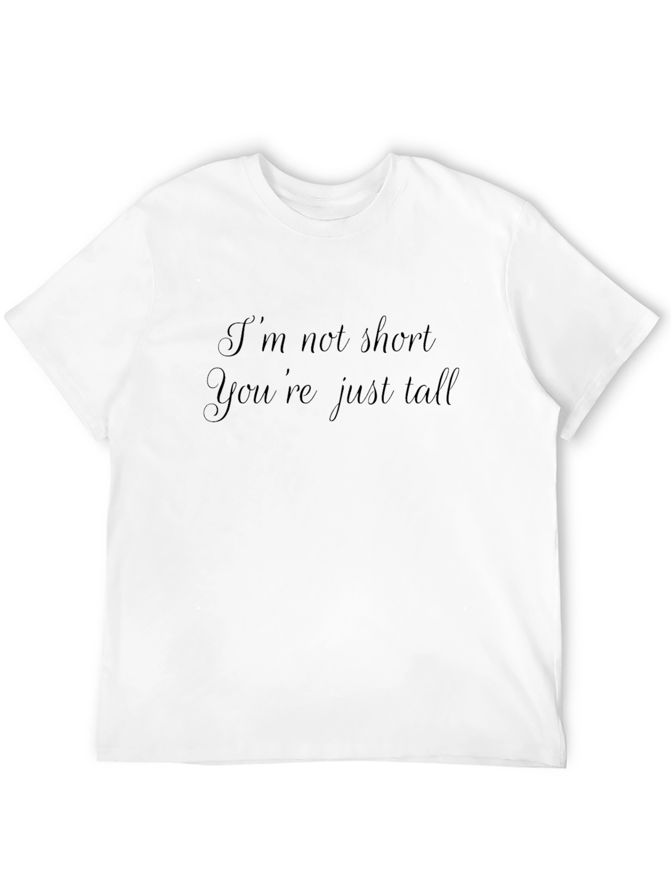 Black I'm Not Short, You're Just Tall T-Shirt view 12