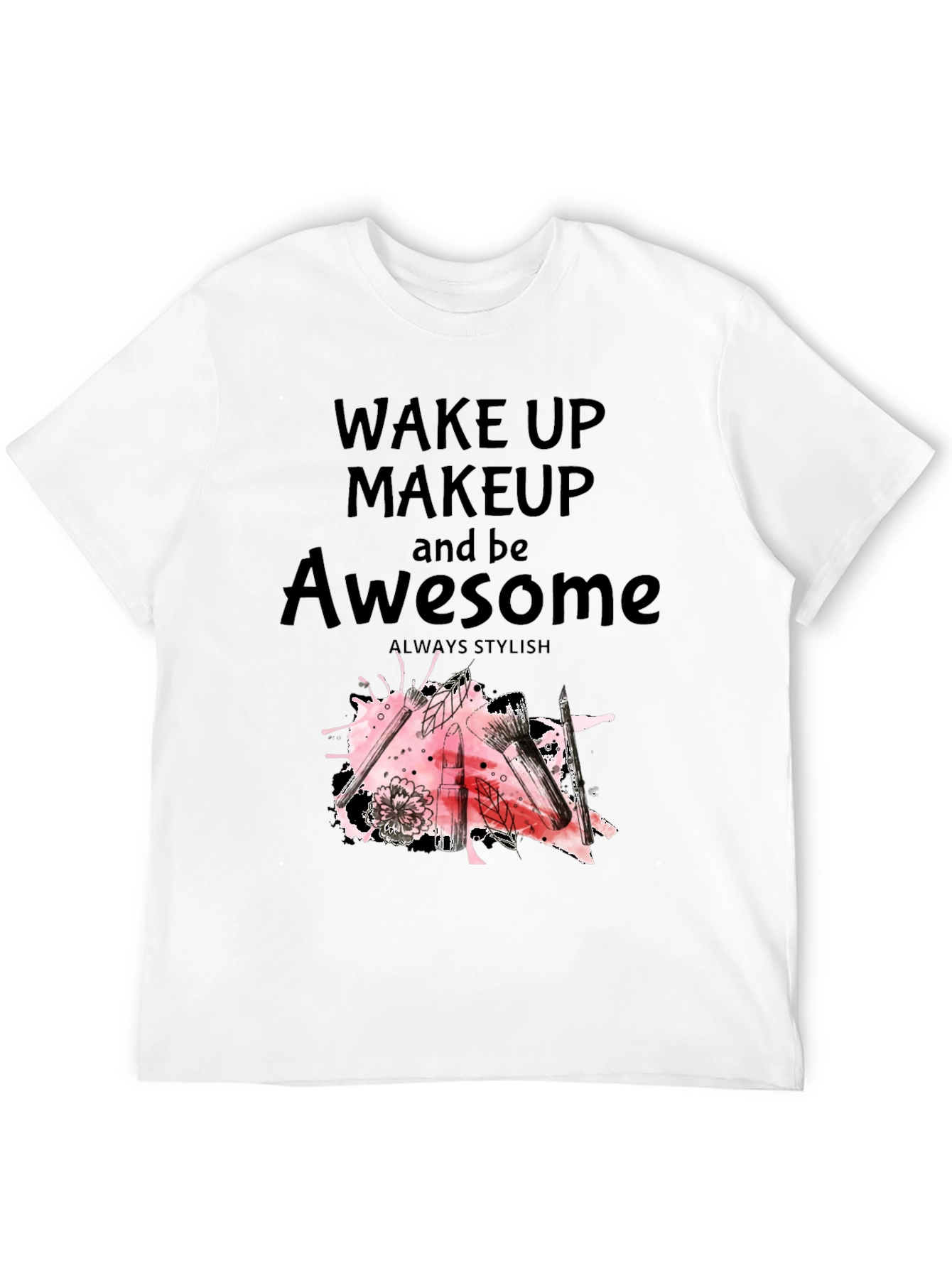 Black Wake Up Makeup and Be Awesome T-Shirt view 12