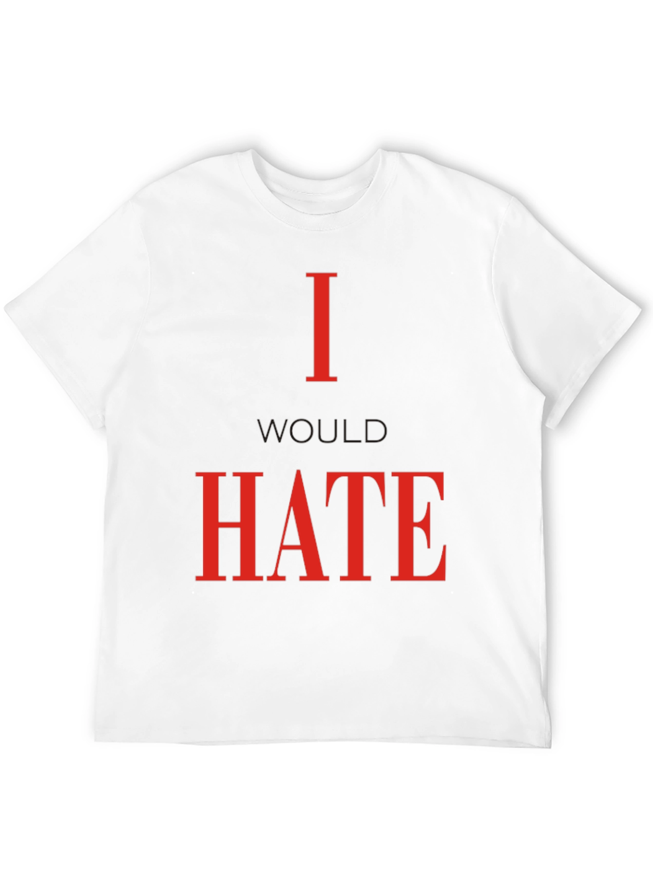 Black I Would Hate T-Shirt - Bold Statement Tee view 12