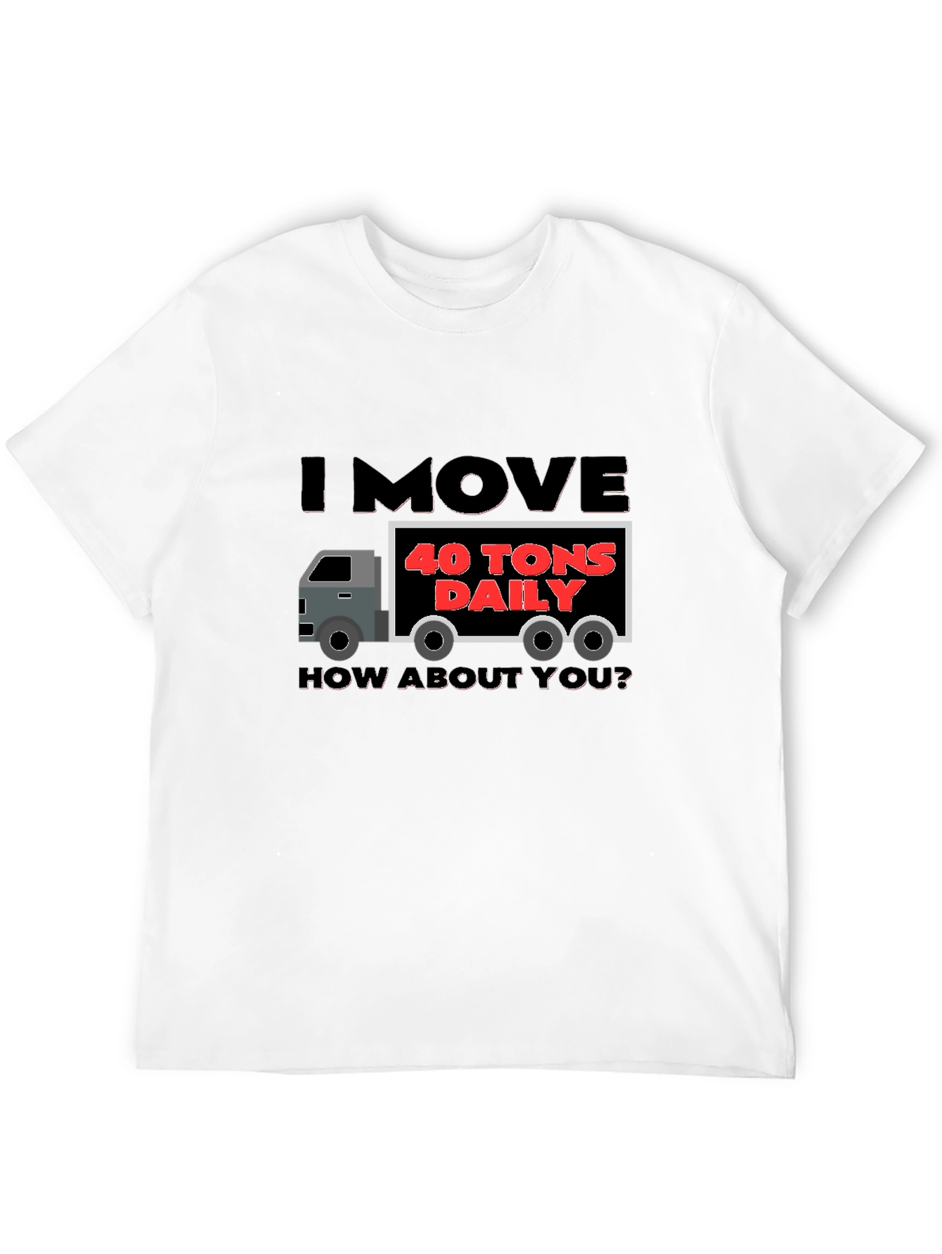Black I Move 40 Tons Daily Funny Trucker T-Shirt view 12