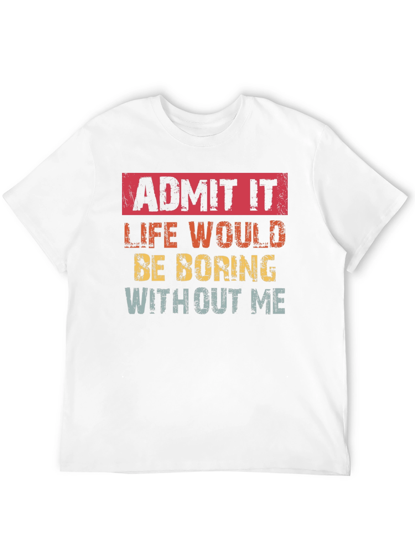 Black Admit It Funny T-Shirt: Life Would Be Boring Without Me view 12