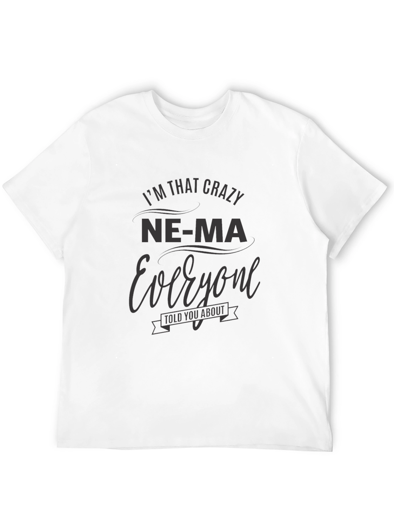 Black Crazy Ne-Ma Everyone Told You About T-Shirt view 12