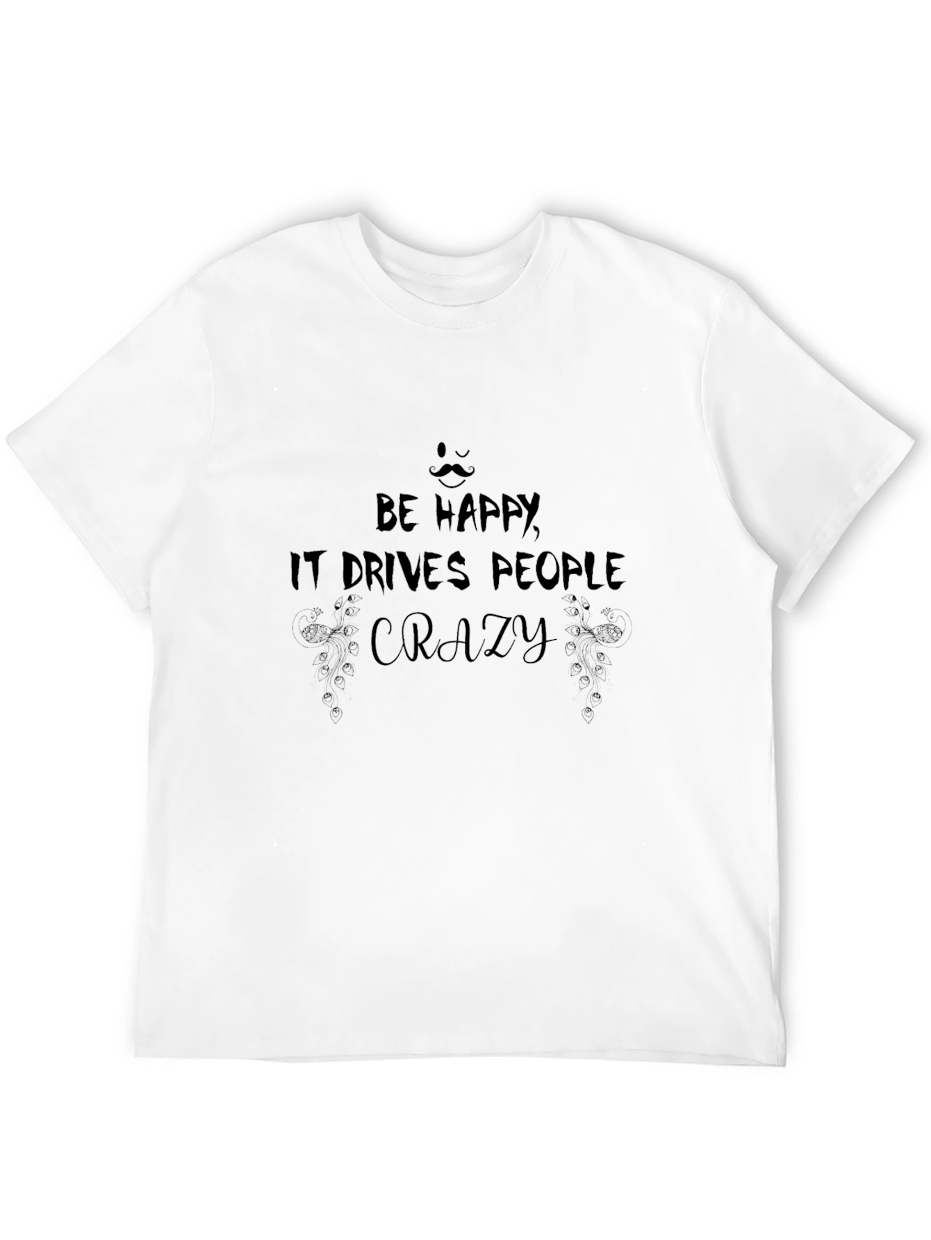 Black Be Happy T-Shirt: Drives People Crazy view 12
