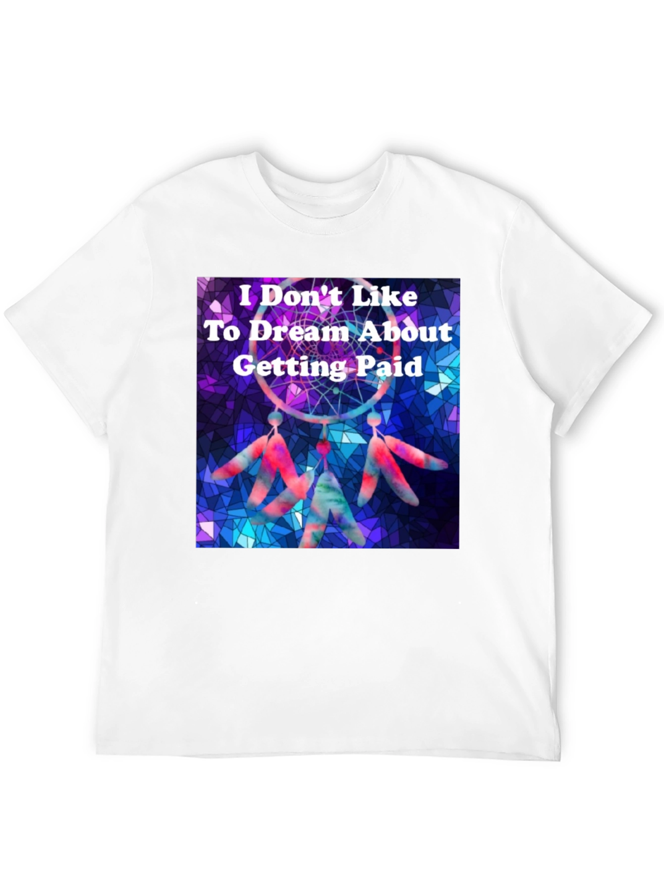 Dreamcatcher T-Shirt -  I Don't Like To Dream About Getting Paid - 12