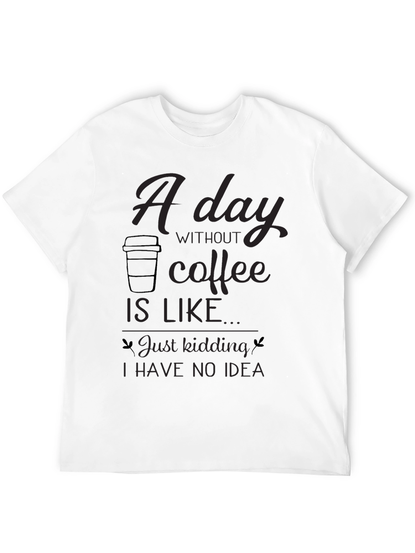 Black Coffee Lover's Tee: "A Day Without Coffee..." Funny Graphic T-Shirt view 12