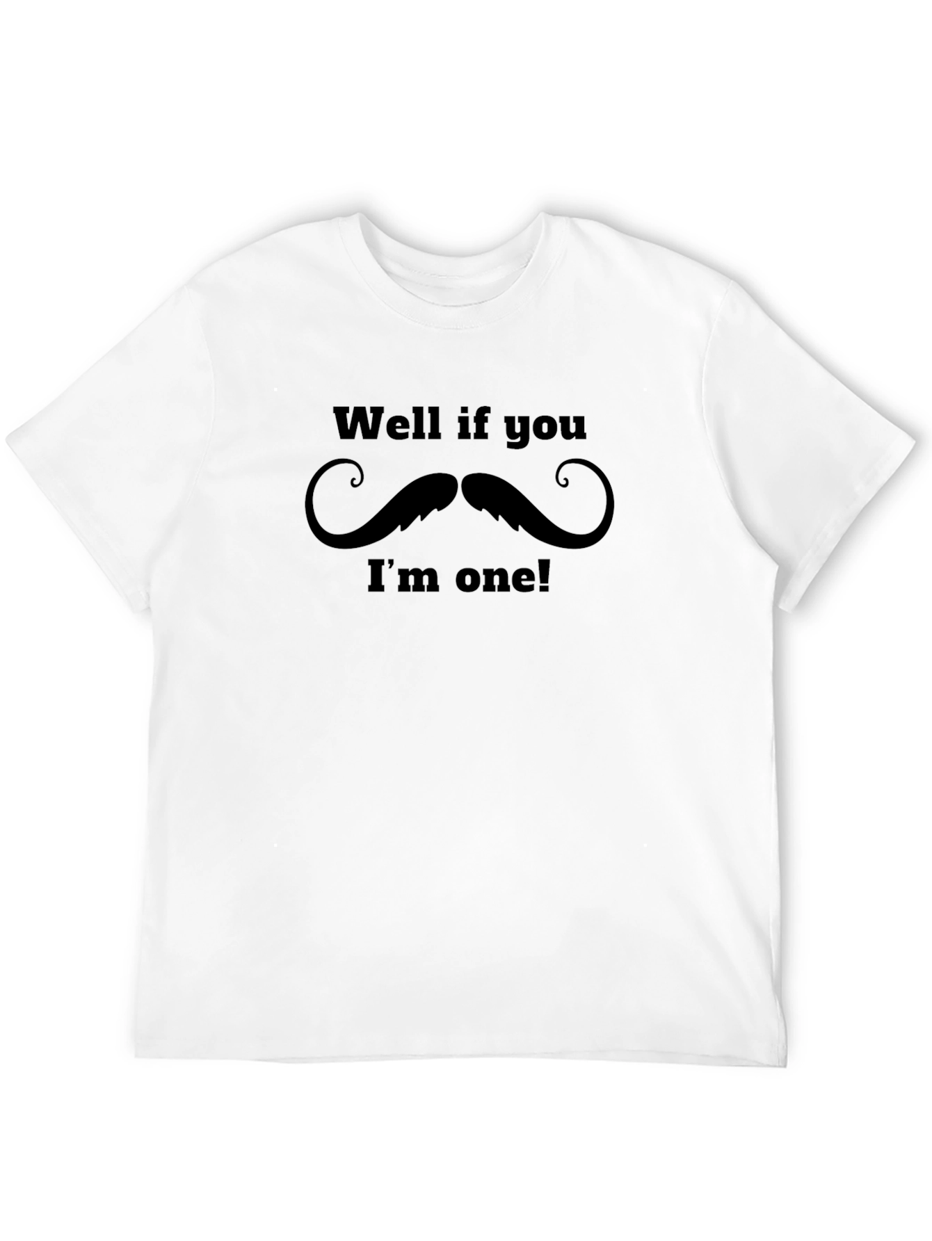 Black Funny Mustache Graphic Black T-Shirt - "Well if you...I'm one!" view 12