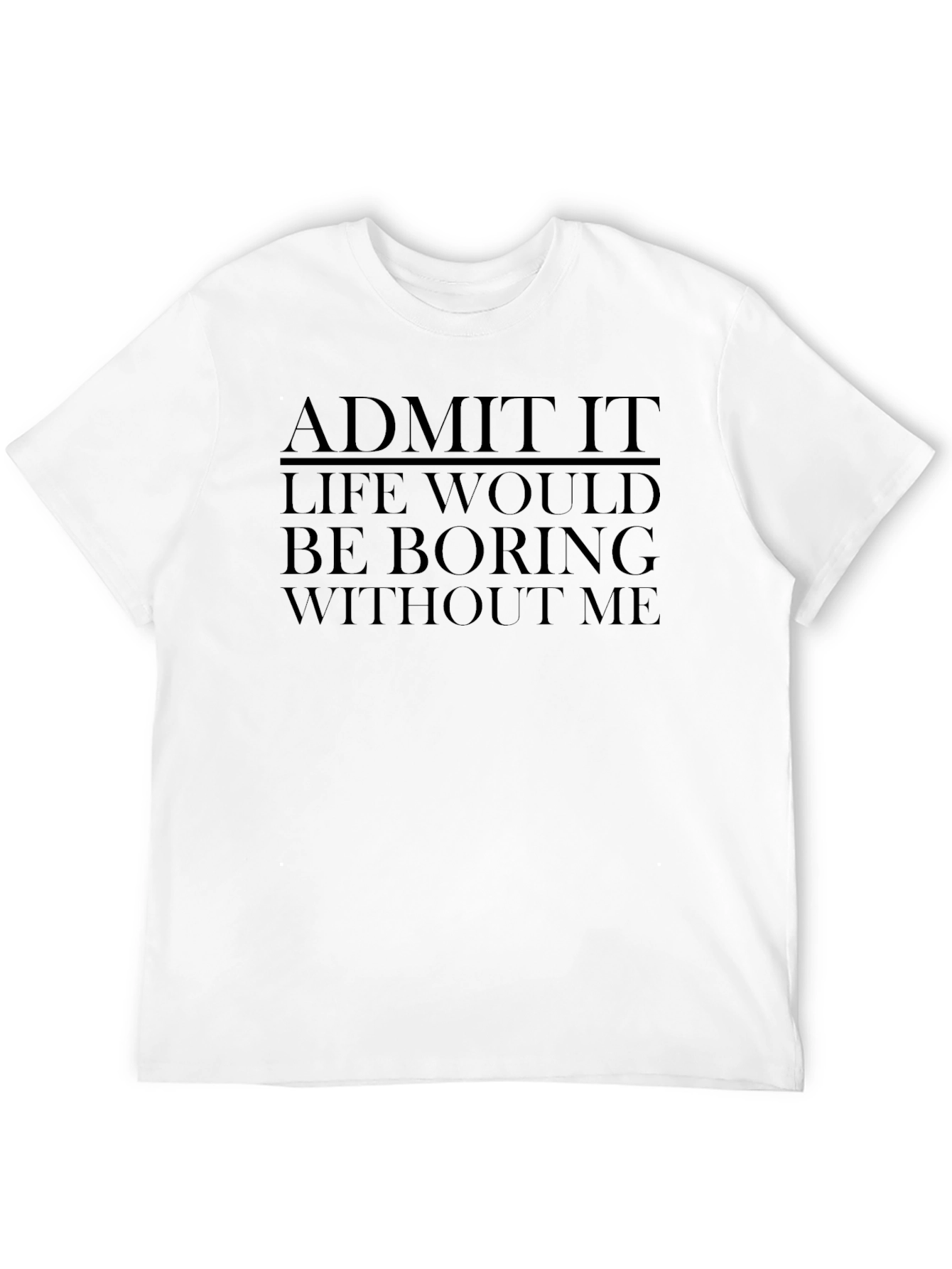 Black Funny "Admit It Life Would Be Boring Without Me" Black T-Shirt view 12
