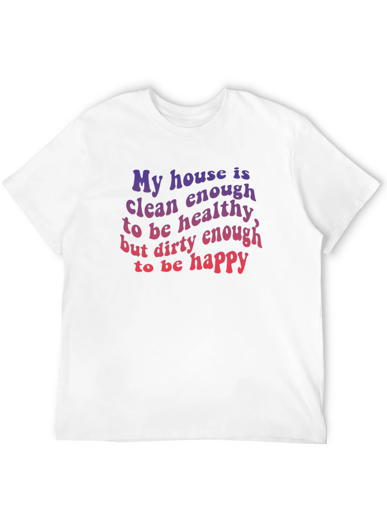 Black Funny House Clean Enough Healthy Dirty Happy T-Shirt view 12