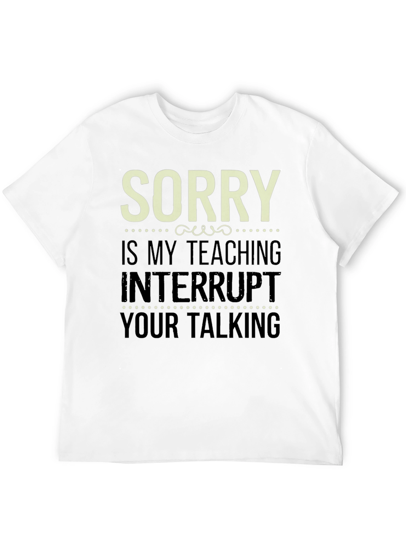 Black Sorry Is My Teaching Interrupt Your Talking Funny Teacher T-Shirt view 12