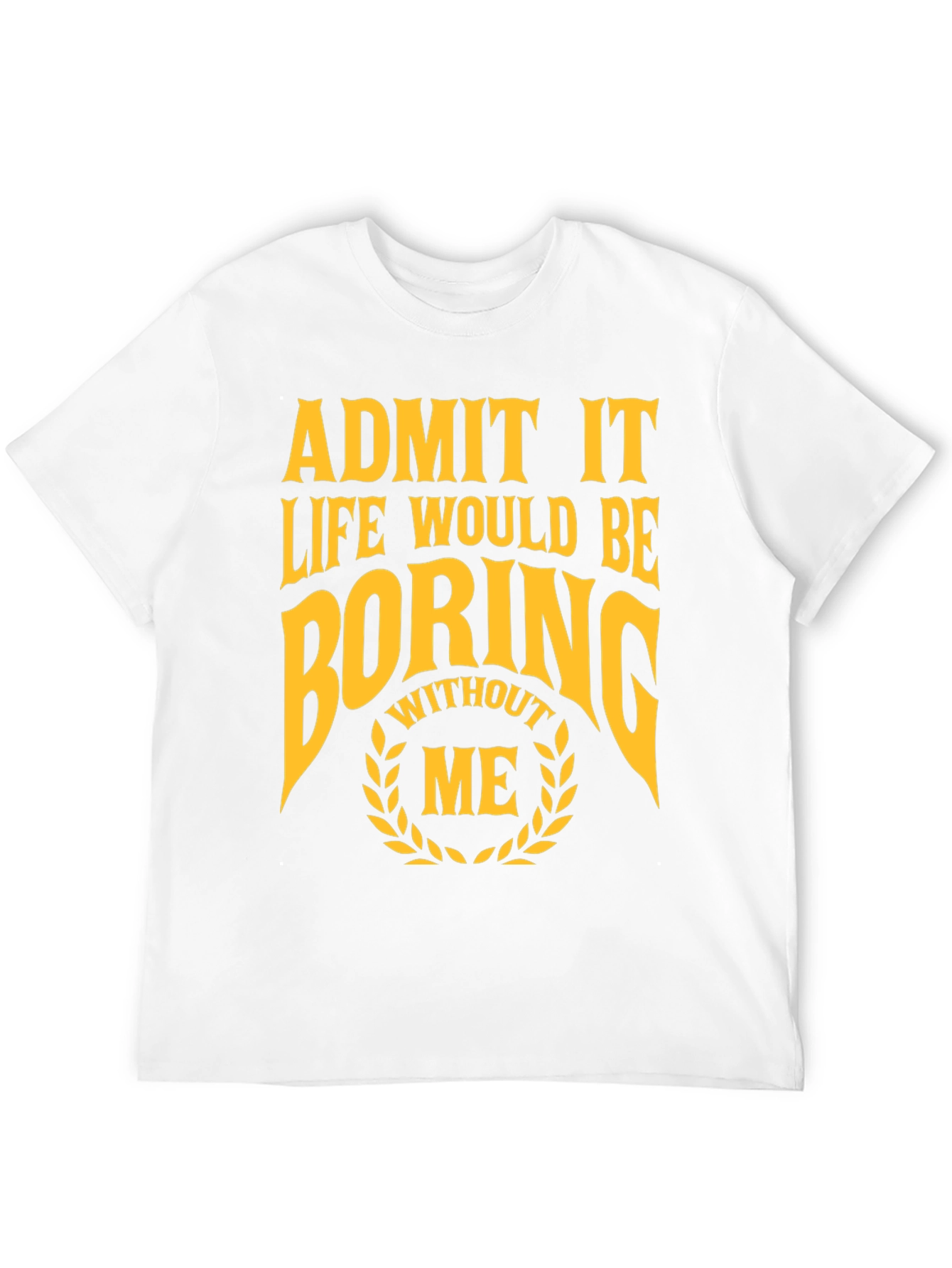 Black Funny Admit It Life Would Be Boring Without Me T-Shirt view 12