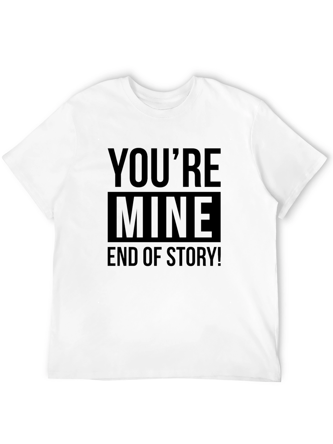 Black You're Mine End of Story! Graphic T-Shirt view 12